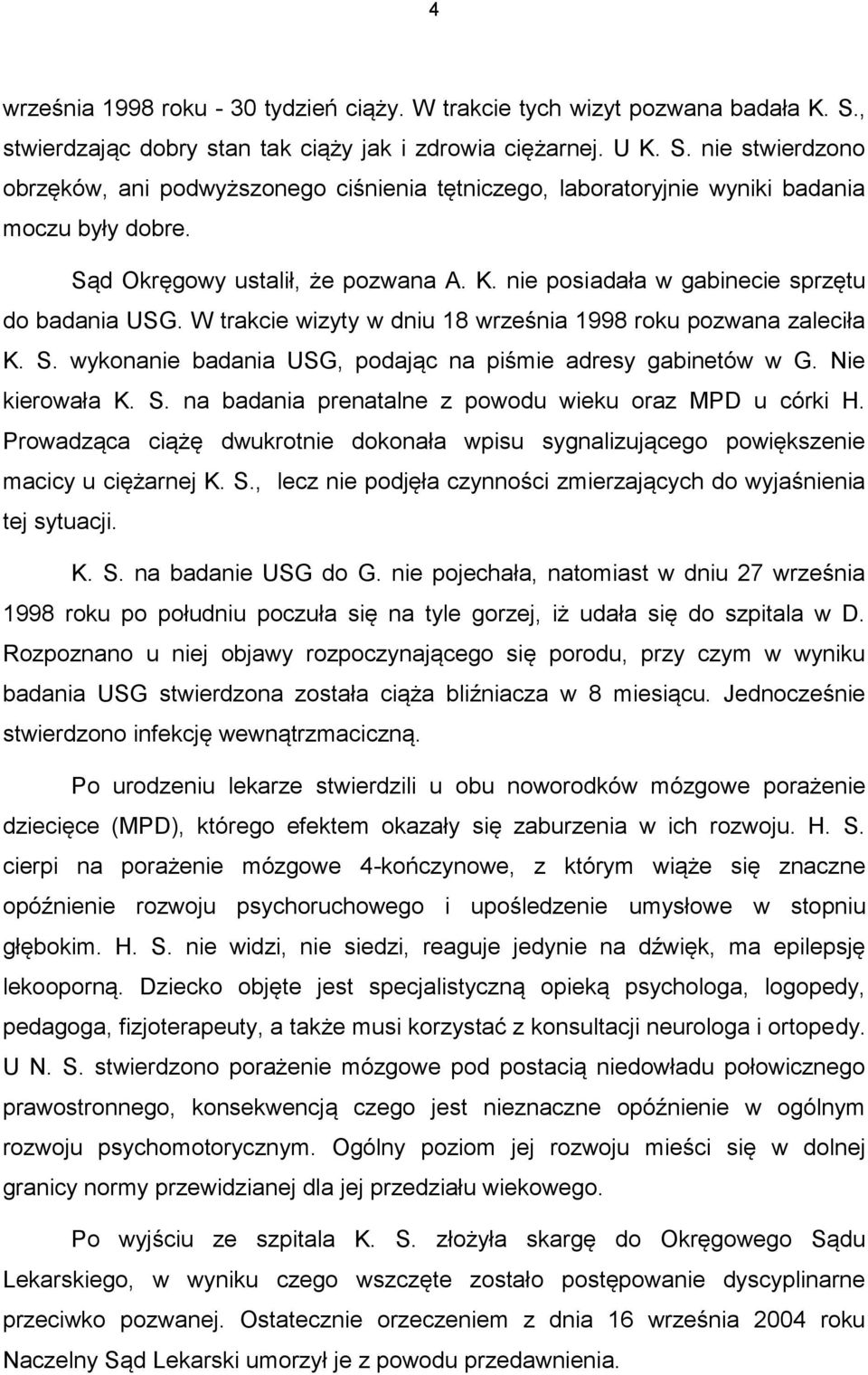 wykonanie badania USG, podając na piśmie adresy gabinetów w G. Nie kierowała K. S. na badania prenatalne z powodu wieku oraz MPD u córki H.