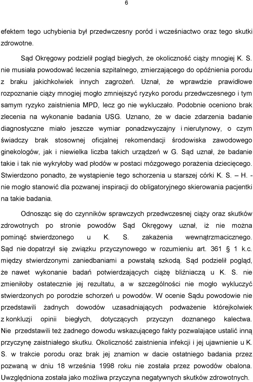 Uznał, że wprawdzie prawidłowe rozpoznanie ciąży mnogiej mogło zmniejszyć ryzyko porodu przedwczesnego i tym samym ryzyko zaistnienia MPD, lecz go nie wykluczało.