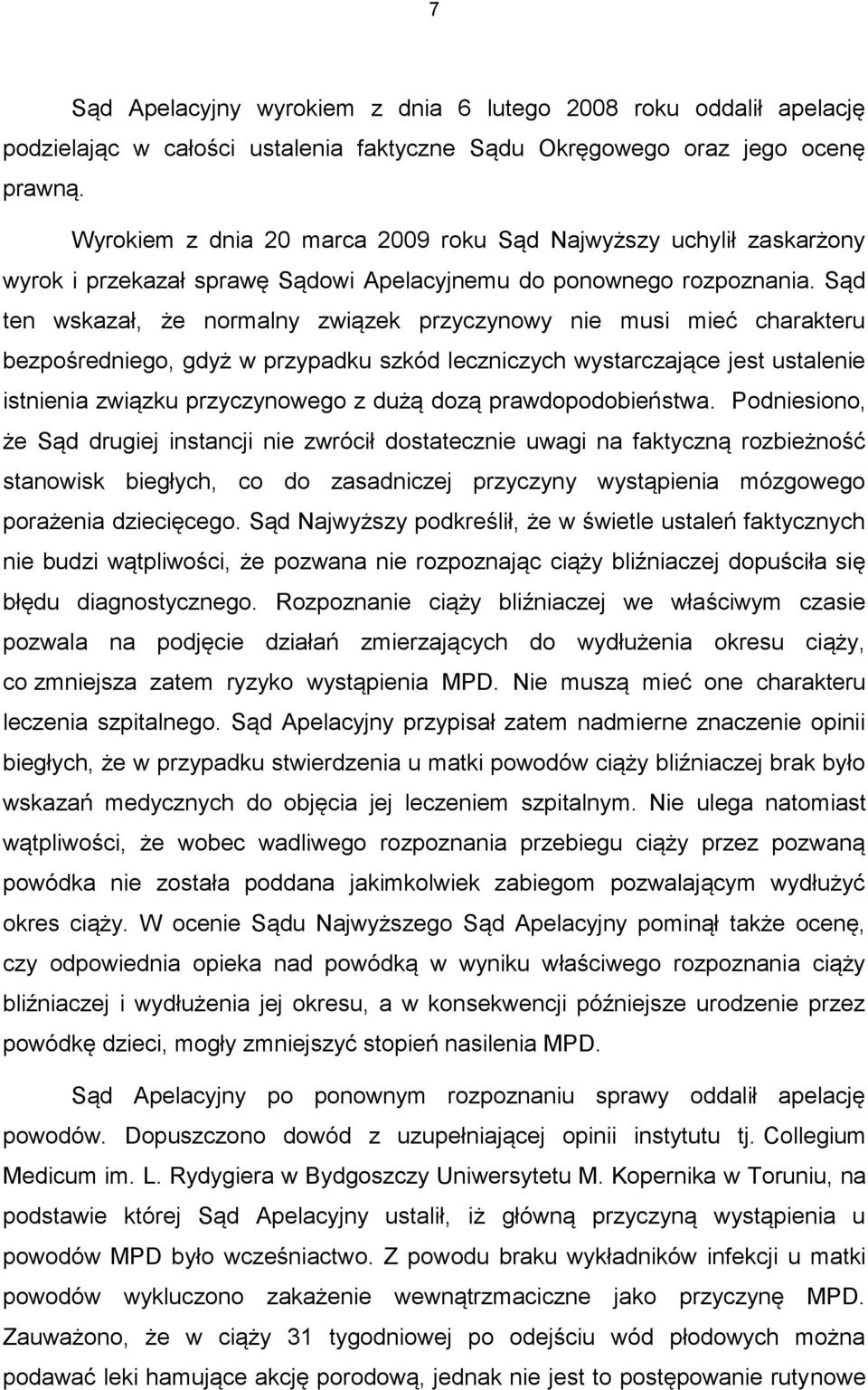 Sąd ten wskazał, że normalny związek przyczynowy nie musi mieć charakteru bezpośredniego, gdyż w przypadku szkód leczniczych wystarczające jest ustalenie istnienia związku przyczynowego z dużą dozą