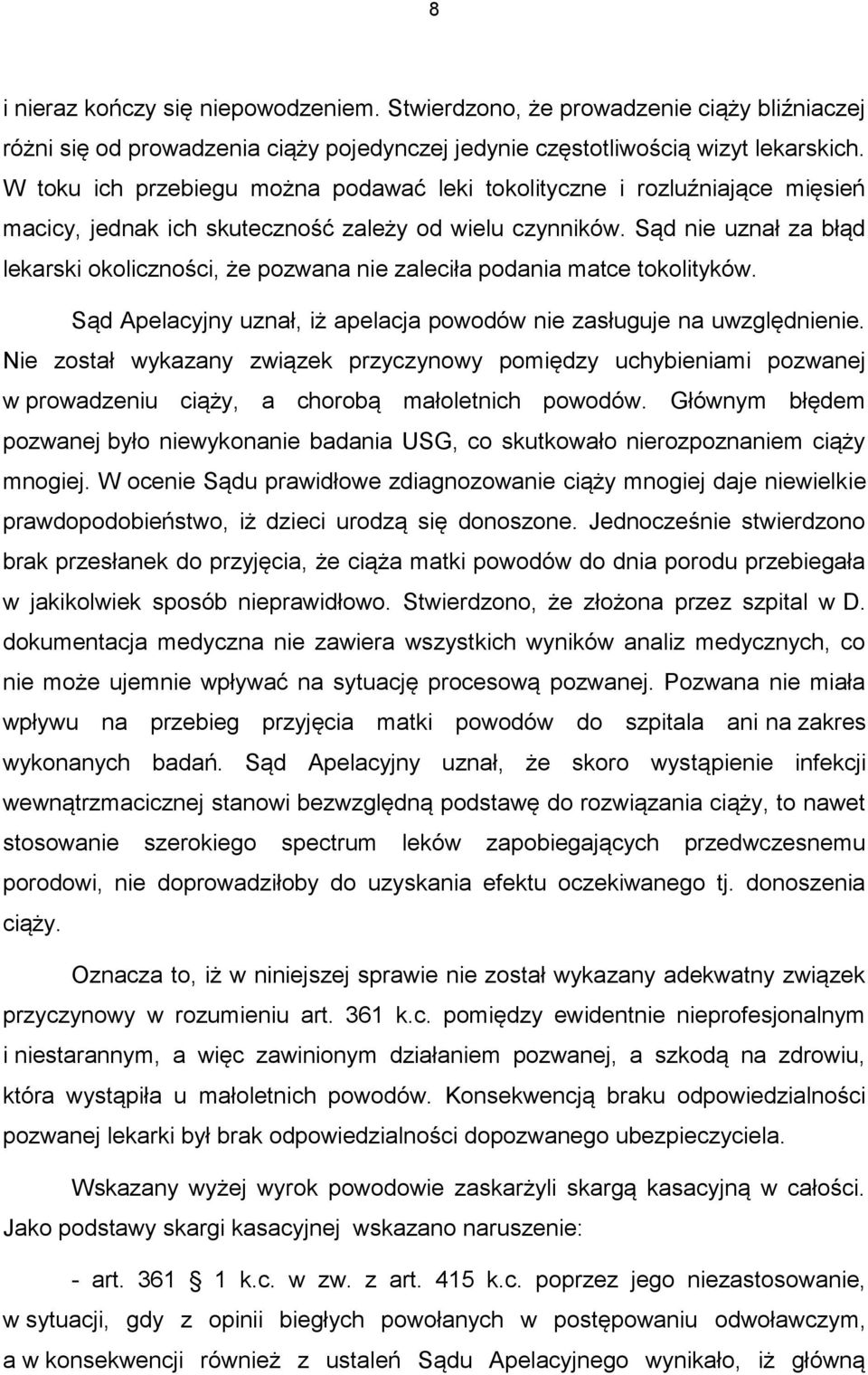 Sąd nie uznał za błąd lekarski okoliczności, że pozwana nie zaleciła podania matce tokolityków. Sąd Apelacyjny uznał, iż apelacja powodów nie zasługuje na uwzględnienie.