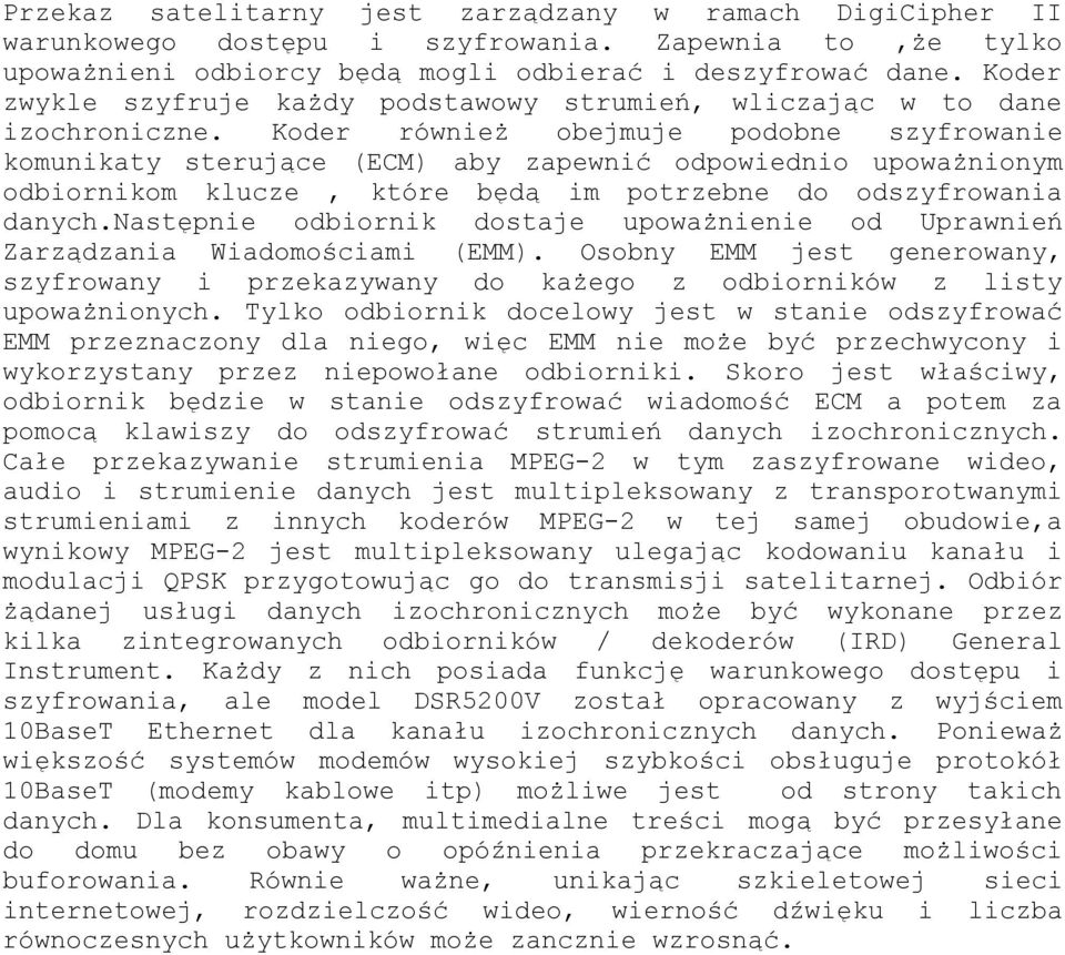 Koder również obejmuje podobne szyfrowanie komunikaty sterujące (ECM) aby zapewnić odpowiednio upoważnionym odbiornikom klucze, które będą im potrzebne do odszyfrowania danych.