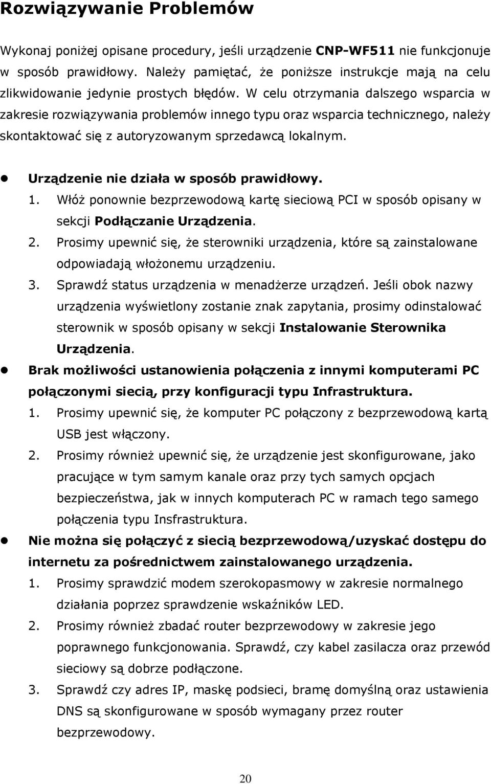 W celu otrzymania dalszego wsparcia w zakresie rozwiązywania problemów innego typu oraz wsparcia technicznego, należy skontaktować się z autoryzowanym sprzedawcą lokalnym.