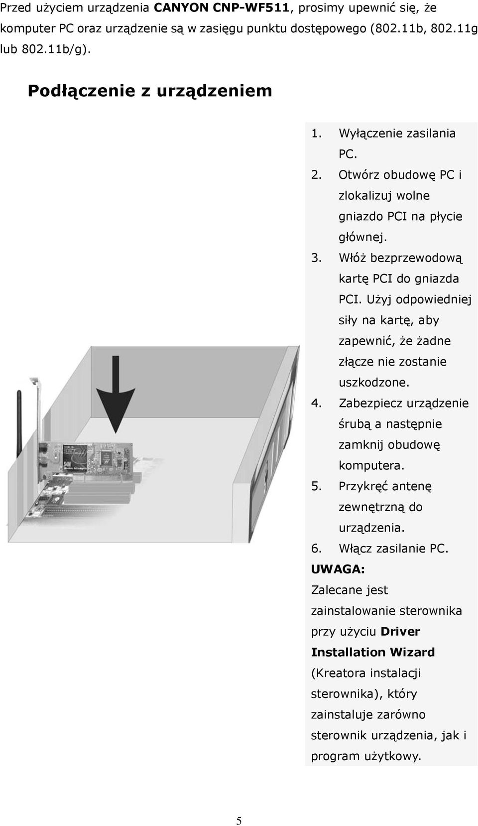 Użyj odpowiedniej siły na kartę, aby zapewnić, że żadne złącze nie zostanie uszkodzone. 4. Zabezpiecz urządzenie śrubą a następnie zamknij obudowę komputera. 5.