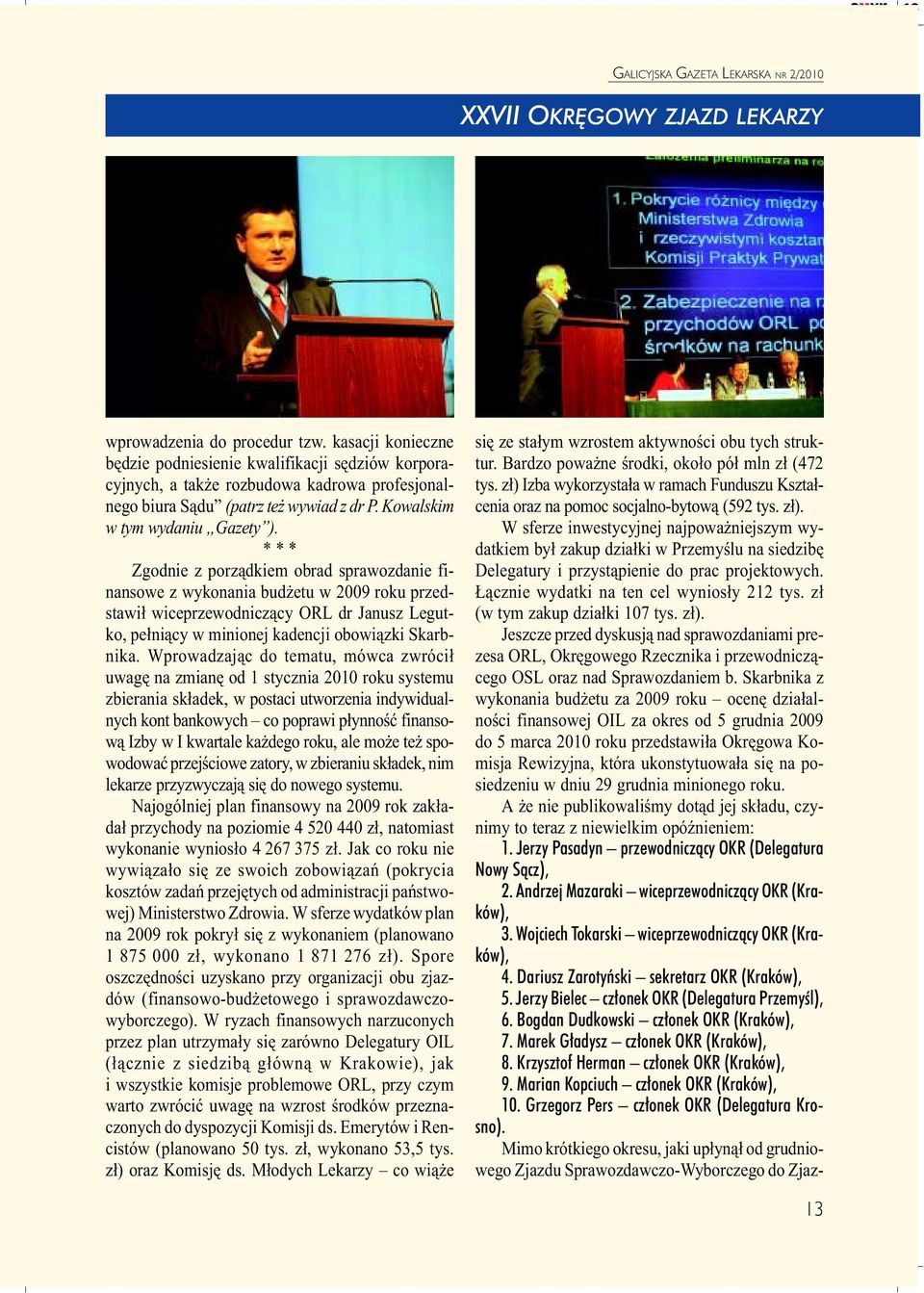 * * * Zgodnie z porz¹dkiem obrad sprawozdanie finansowe z wykonania bud etu w 2009 roku przedstawi³ wiceprzewodnicz¹cy ORL dr Janusz Legutko, pe³ni¹cy w minionej kadencji obowi¹zki Skarbnika.