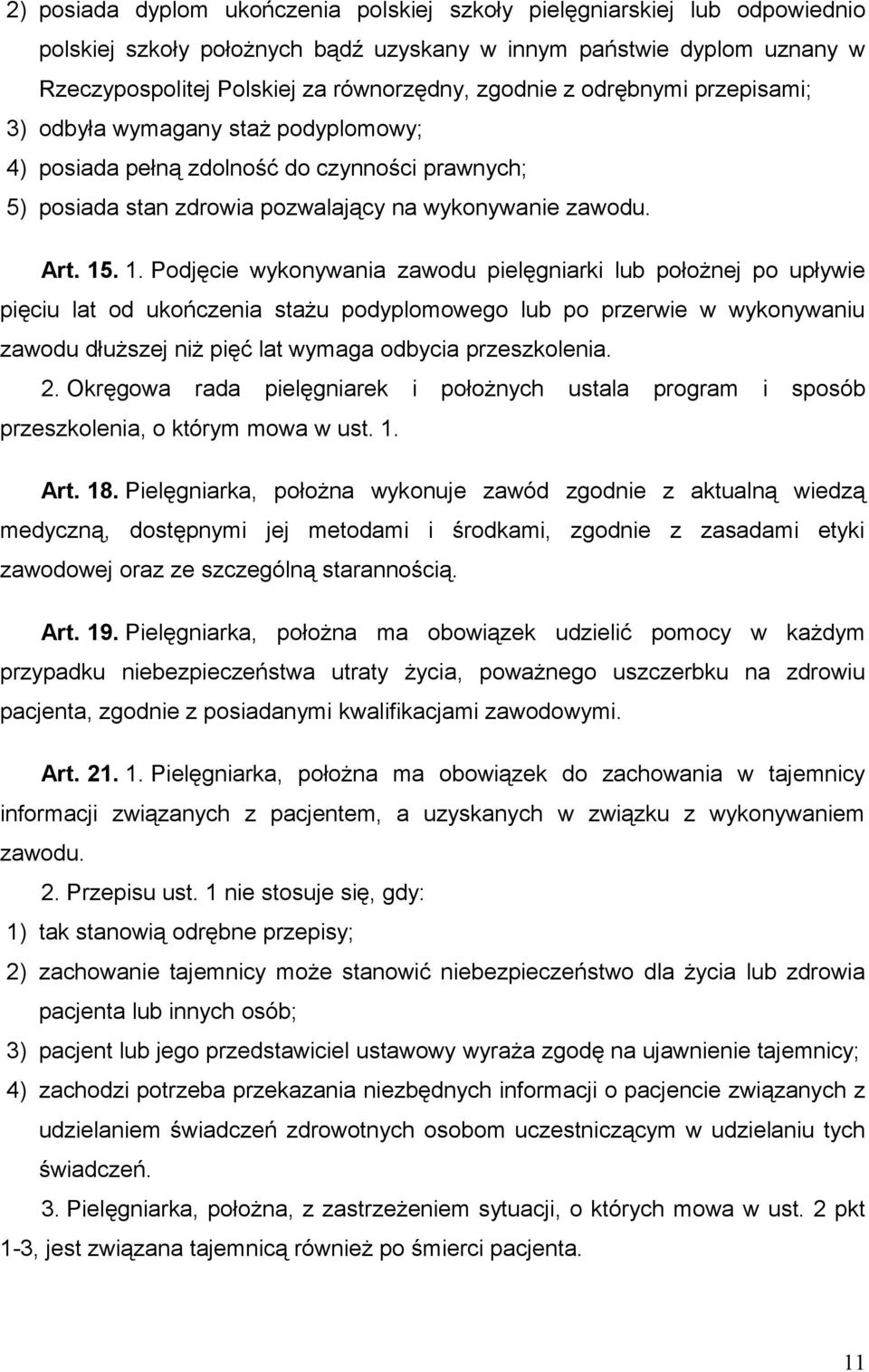 . 1. Podjęcie wykonywania zawodu pielęgniarki lub położnej po upływie pięciu lat od ukończenia stażu podyplomowego lub po przerwie w wykonywaniu zawodu dłuższej niż pięć lat wymaga odbycia