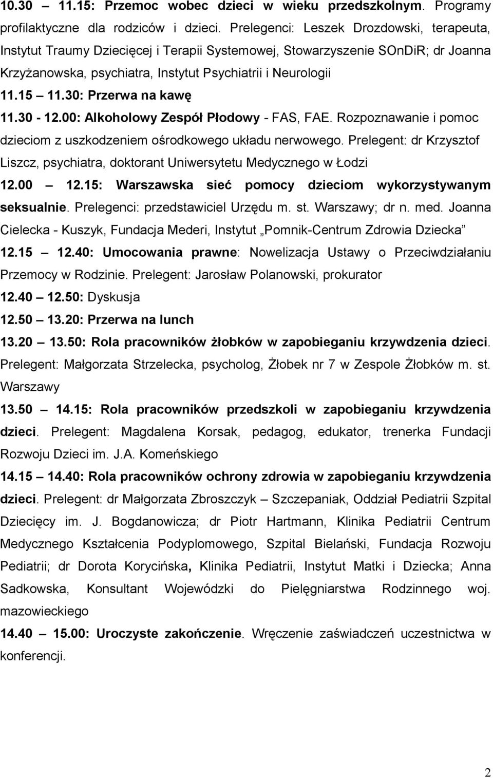 30: Przerwa na kawę 11.30-12.00: Alkoholowy Zespół Płodowy - FAS, FAE. Rozpoznawanie i pomoc dzieciom z uszkodzeniem ośrodkowego układu nerwowego.