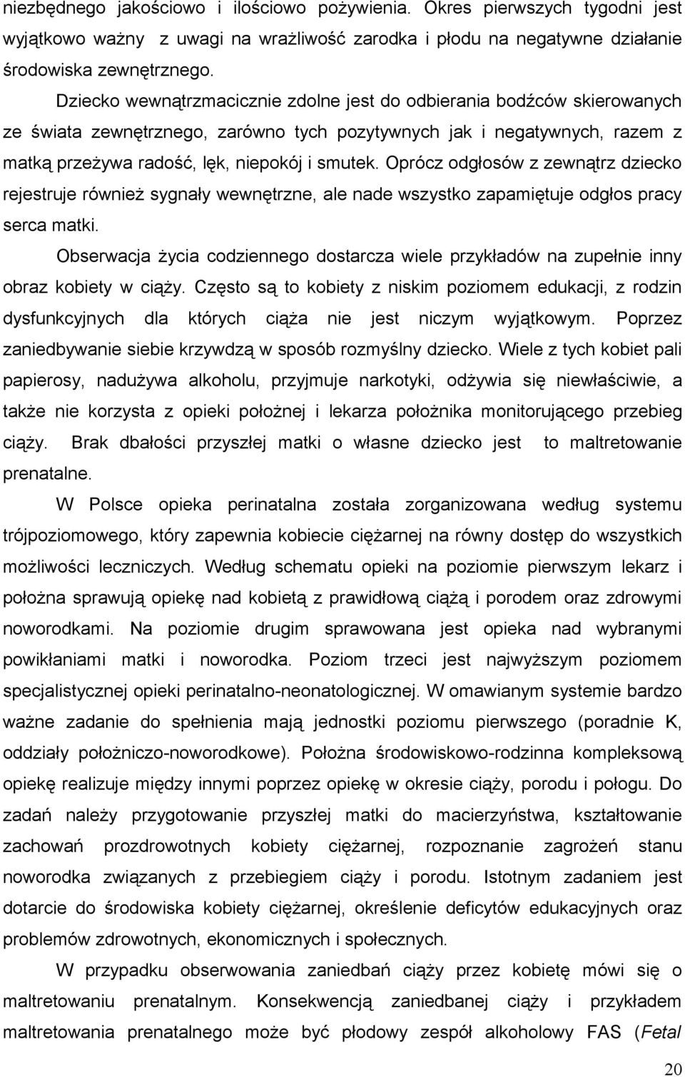 Oprócz odgłosów z zewnątrz dziecko rejestruje również sygnały wewnętrzne, ale nade wszystko zapamiętuje odgłos pracy serca matki.