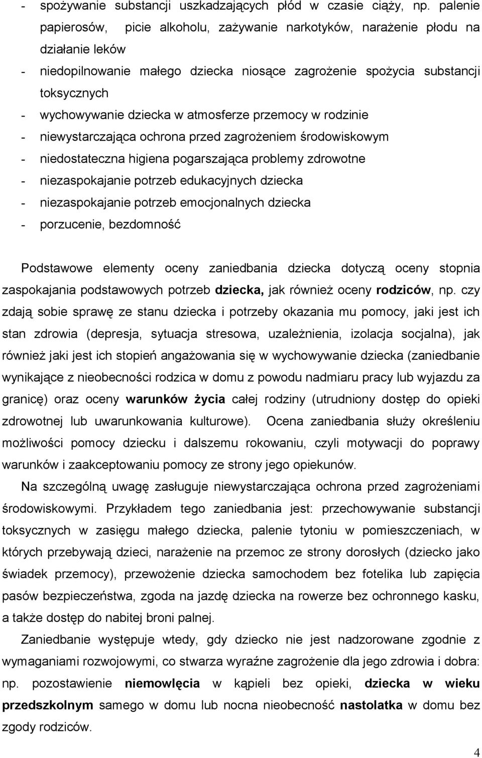 w atmosferze przemocy w rodzinie - niewystarczająca ochrona przed zagrożeniem środowiskowym - niedostateczna higiena pogarszająca problemy zdrowotne - niezaspokajanie potrzeb edukacyjnych dziecka -