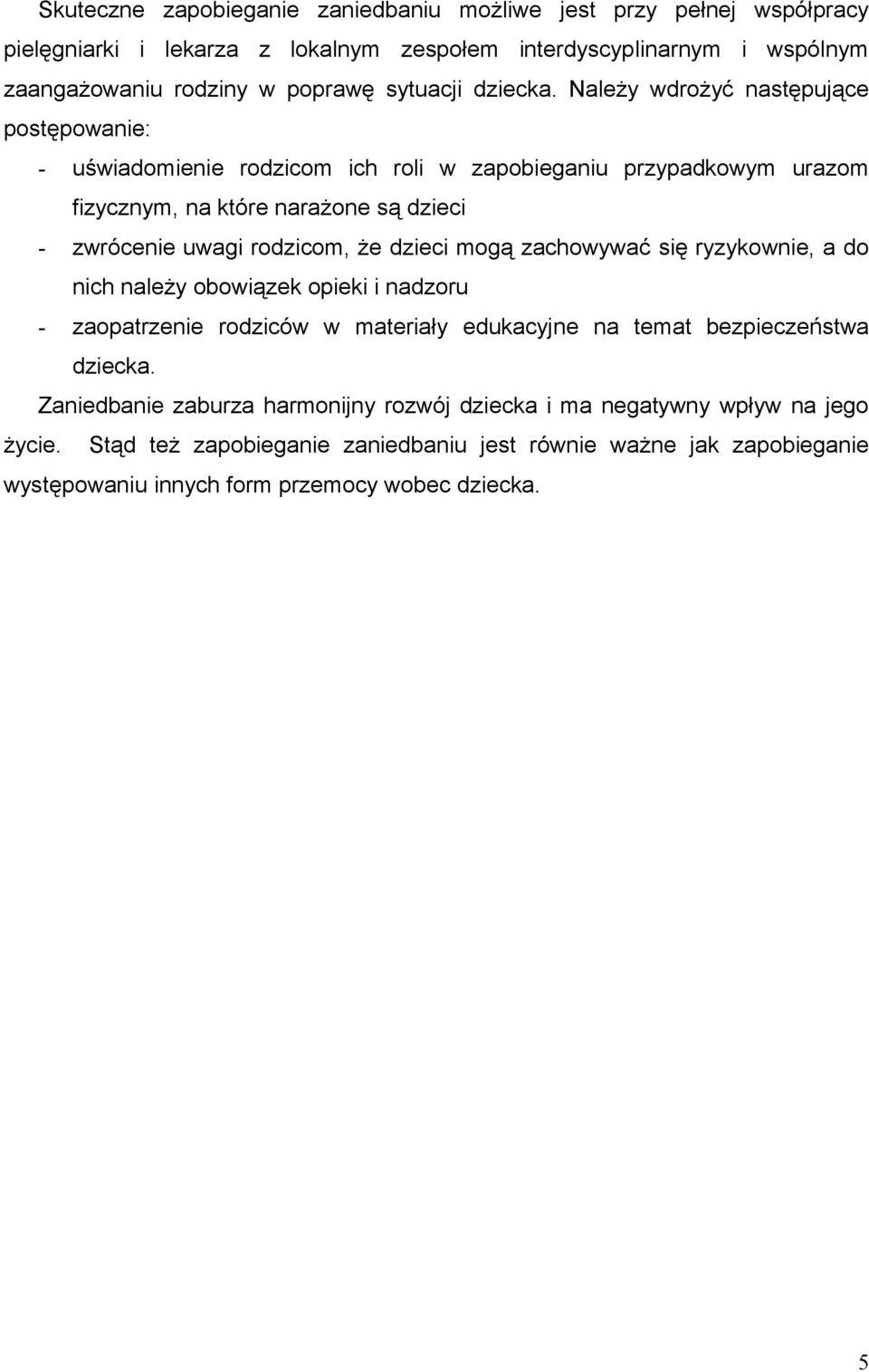 Należy wdrożyć następujące postępowanie: - uświadomienie rodzicom ich roli w zapobieganiu przypadkowym urazom fizycznym, na które narażone są dzieci - zwrócenie uwagi rodzicom, że