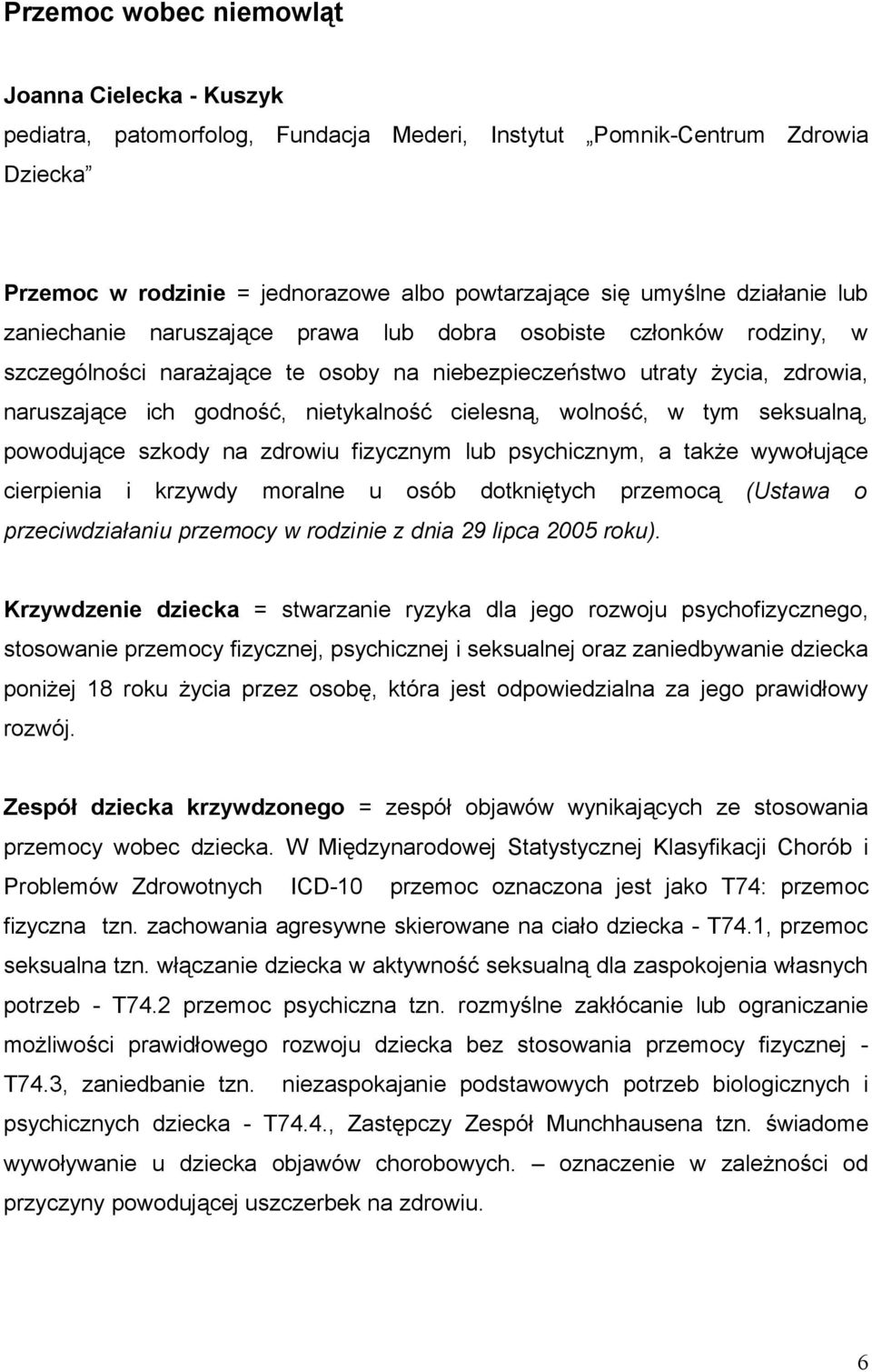 cielesną, wolność, w tym seksualną, powodujące szkody na zdrowiu fizycznym lub psychicznym, a także wywołujące cierpienia i krzywdy moralne u osób dotkniętych przemocą (Ustawa o przeciwdziałaniu