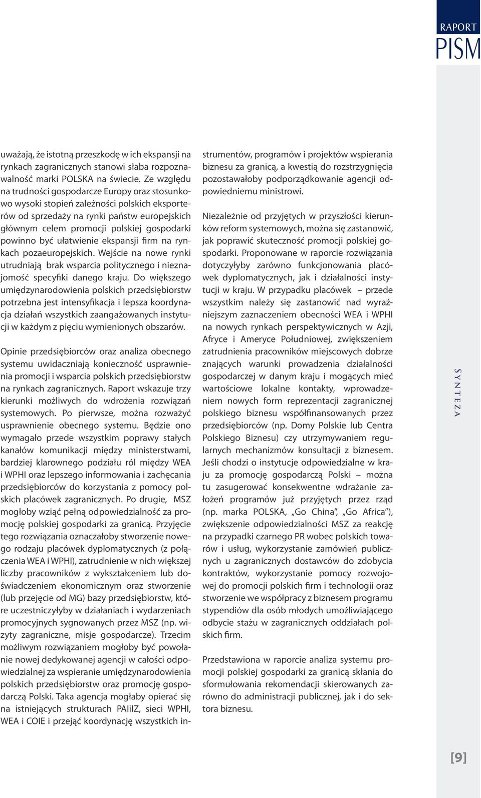 być ułatwienie ekspansji firm na rynkach pozaeuropejskich. Wejście na nowe rynki utrudniają brak wsparcia politycznego i nieznajomość specyfiki danego kraju.