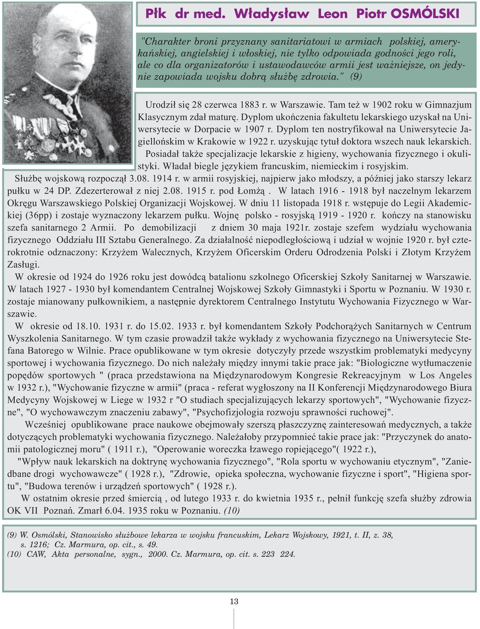 ustawodawców armii jest wa niejsze, on jedynie zapowiada wojsku dobr¹ s³u bê zdrowia." (9) Urodzi³ siê 28 czerwca 1883 r. w Warszawie. Tam te w 1902 roku w Gimnazjum Klasycznym zda³ maturê.