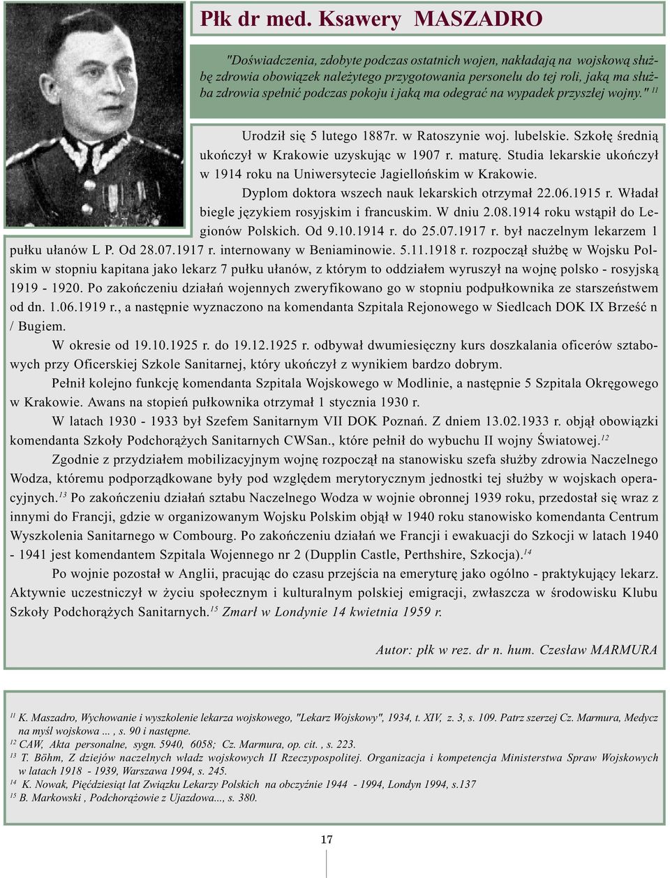 podczas pokoju i jak¹ ma odegraæ na wypadek przysz³ej wojny." 11 Urodzi³ siê 5 lutego 1887r. w Ratoszynie woj. lubelskie. Szko³ê œredni¹ ukoñczy³ w Krakowie uzyskuj¹c w 1907 r. maturê.