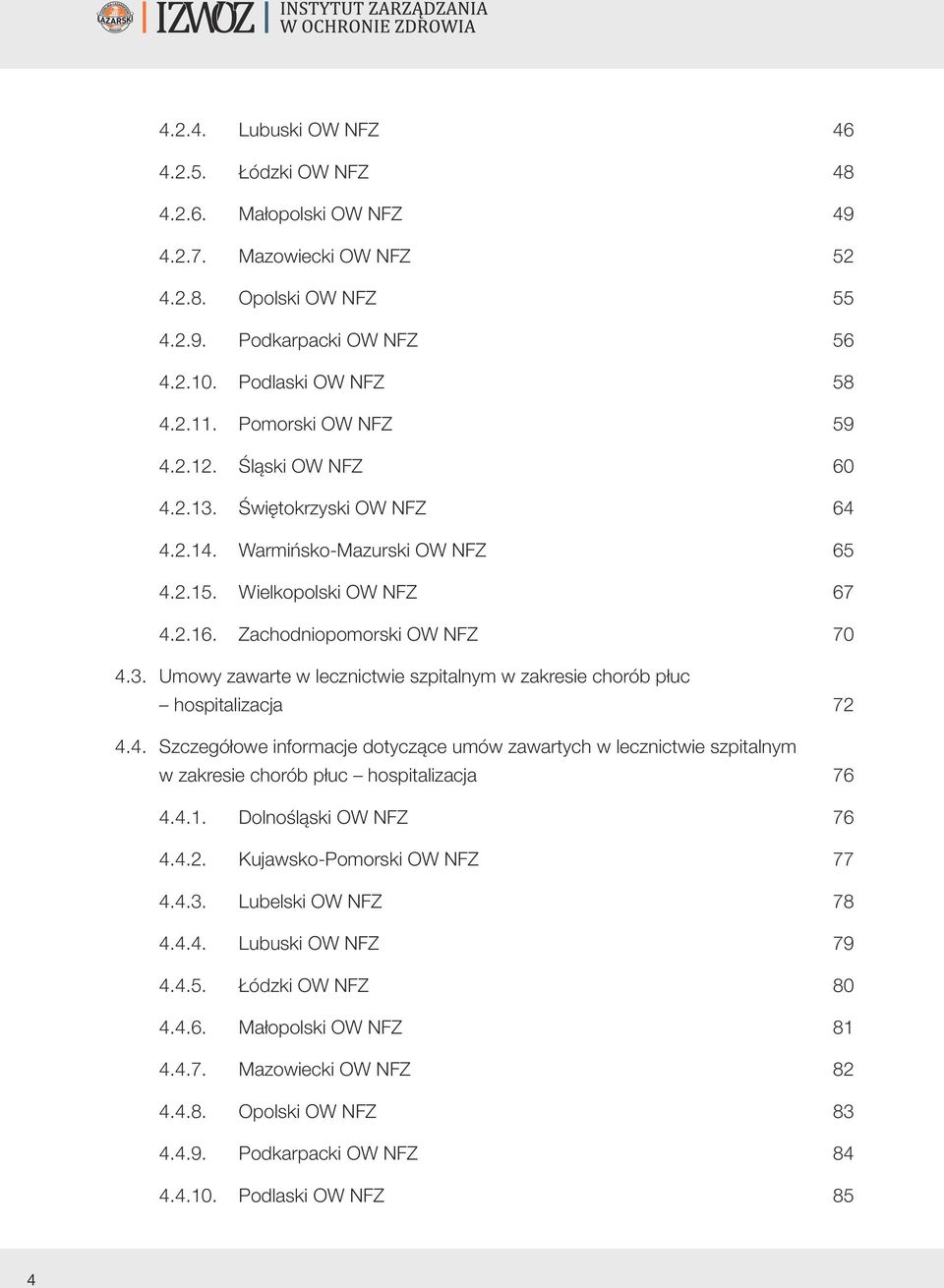 4. Szczegółowe informacje dotyczące umów zawartych w lecznictwie szpitalnym w zakresie chorób płuc hospitalizacja 76 4.4.1. Dolnośląski OW NFZ 76 4.4.2. Kujawsko-Pomorski OW NFZ 77 4.4.3.