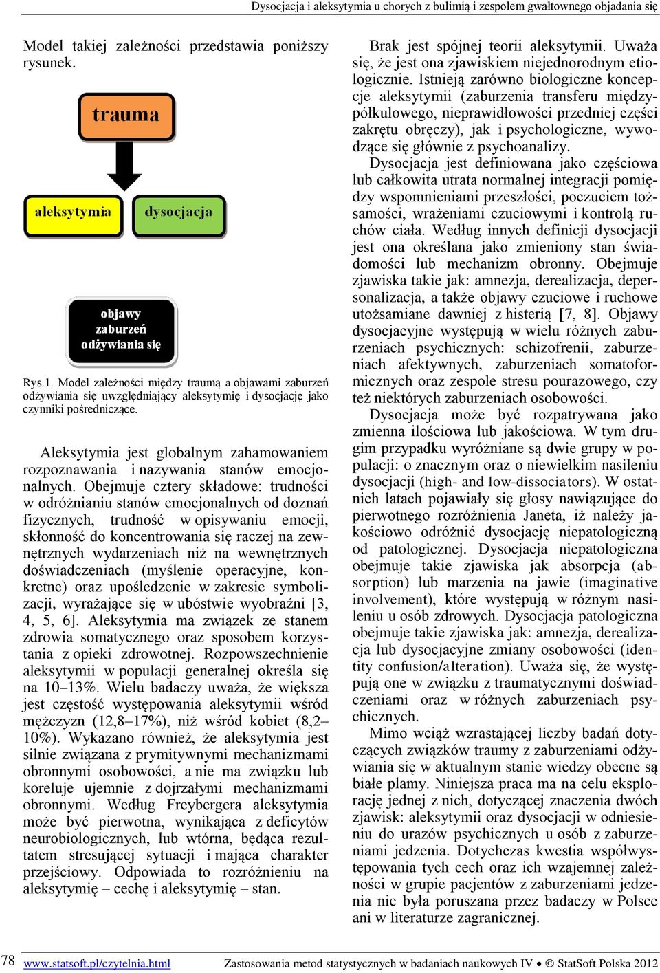 Obejmuje cztery składowe: trudności w odróżnianiu stanów emocjonalnych od doznań fizycznych, trudność w opisywaniu emocji, skłonność do koncentrowania się raczej na zewnętrznych wydarzeniach niż na