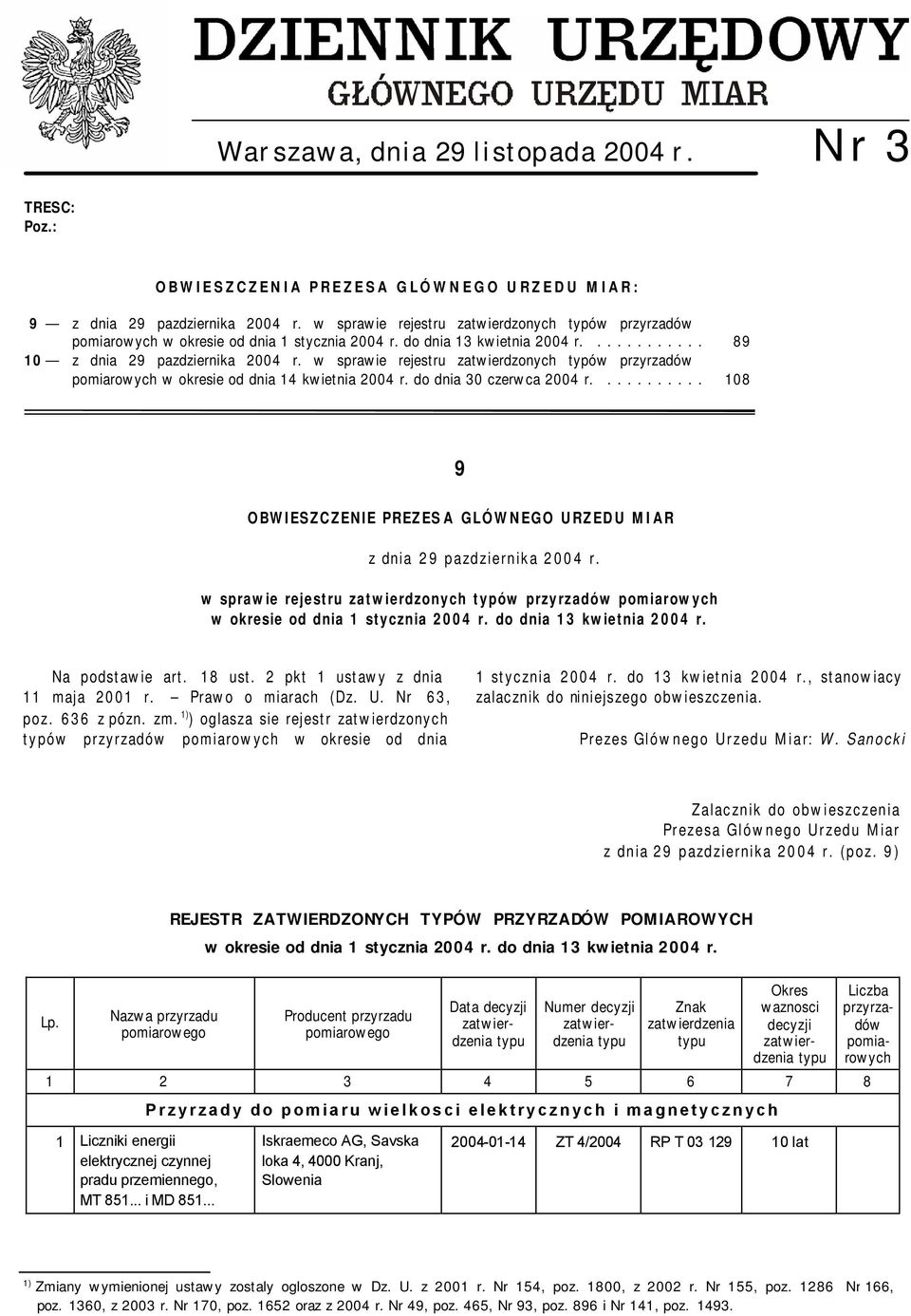 w sprawie rejestru zatwierdzonych typów w okresie od dnia 14 kwietnia 2004 r. do dnia 30 czerwca 2004 r.... 108 9 OBWIESZCZENIE PREZESA GLÓWNEGO URZEDU MIAR z dnia 29 pazdziernika 2004 r.