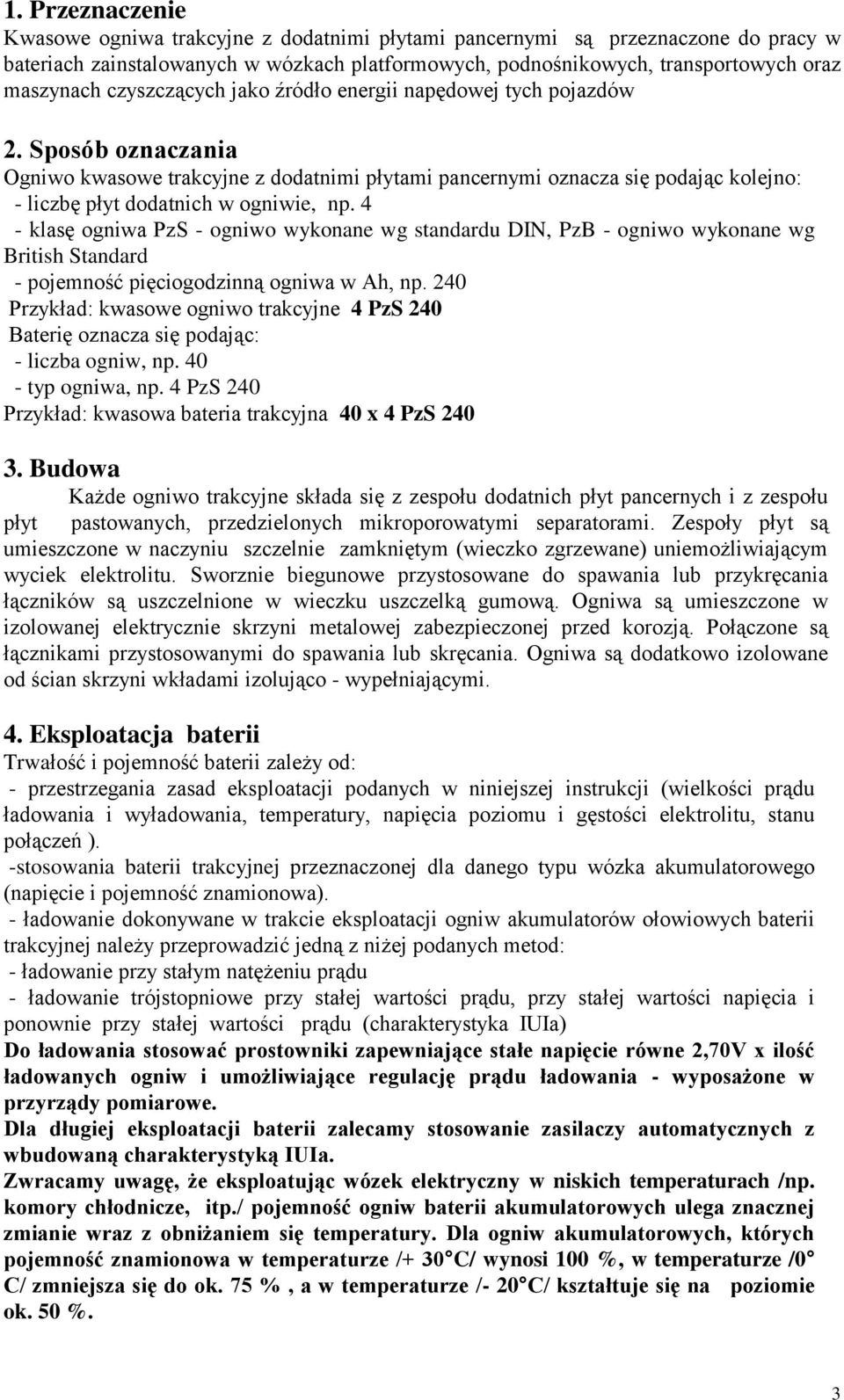 Sposób oznaczania Ogniwo kwasowe trakcyjne z dodatnimi płytami pancernymi oznacza się podając kolejno: - liczbę płyt dodatnich w ogniwie, np.