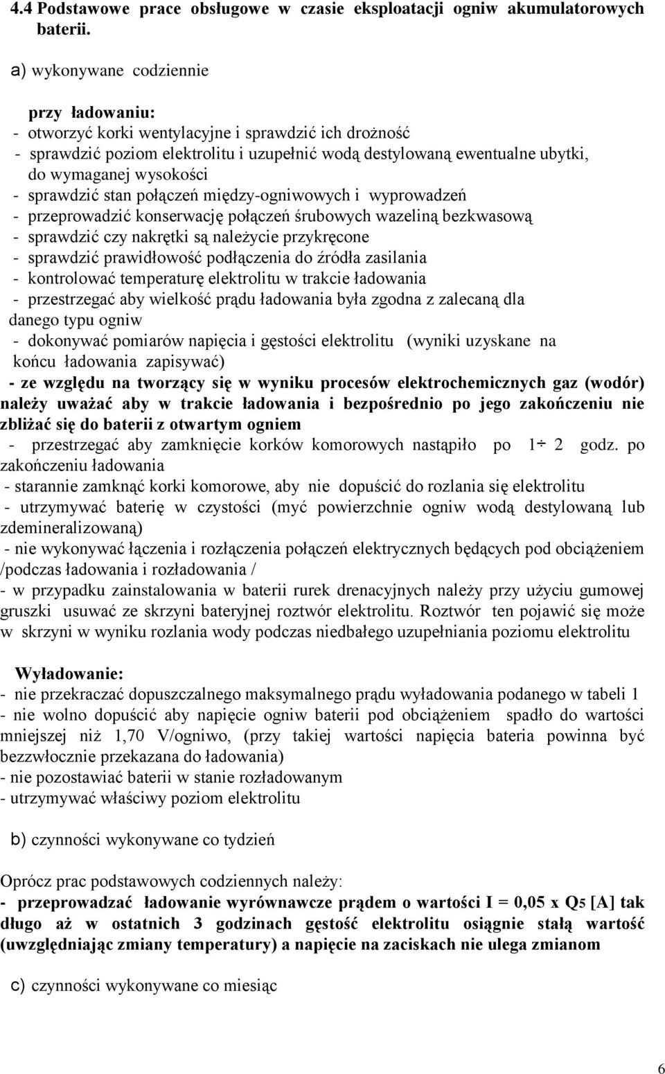 sprawdzić stan połączeń między-ogniwowych i wyprowadzeń - przeprowadzić konserwację połączeń śrubowych wazeliną bezkwasową - sprawdzić czy nakrętki są należycie przykręcone - sprawdzić prawidłowość