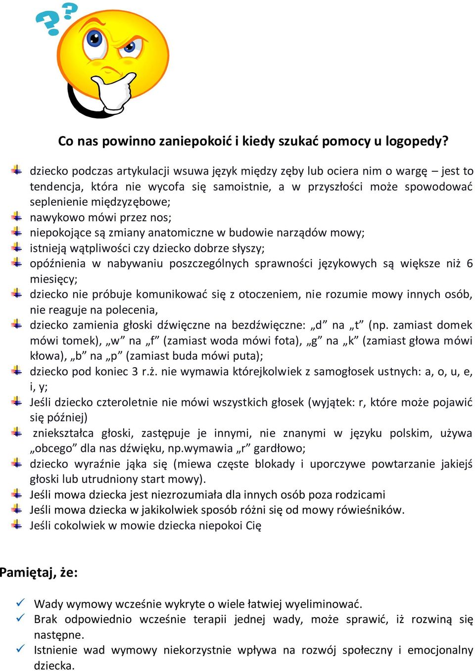 przez nos; niepokojące są zmiany anatomiczne w budowie narządów mowy; istnieją wątpliwości czy dziecko dobrze słyszy; opóźnienia w nabywaniu poszczególnych sprawności językowych są większe niż 6