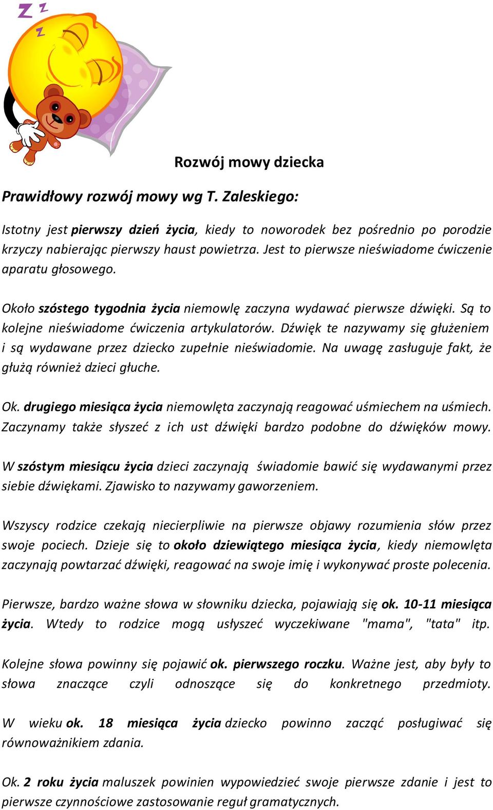 Dźwięk te nazywamy się głużeniem i są wydawane przez dziecko zupełnie nieświadomie. Na uwagę zasługuje fakt, że głużą również dzieci głuche. Ok.