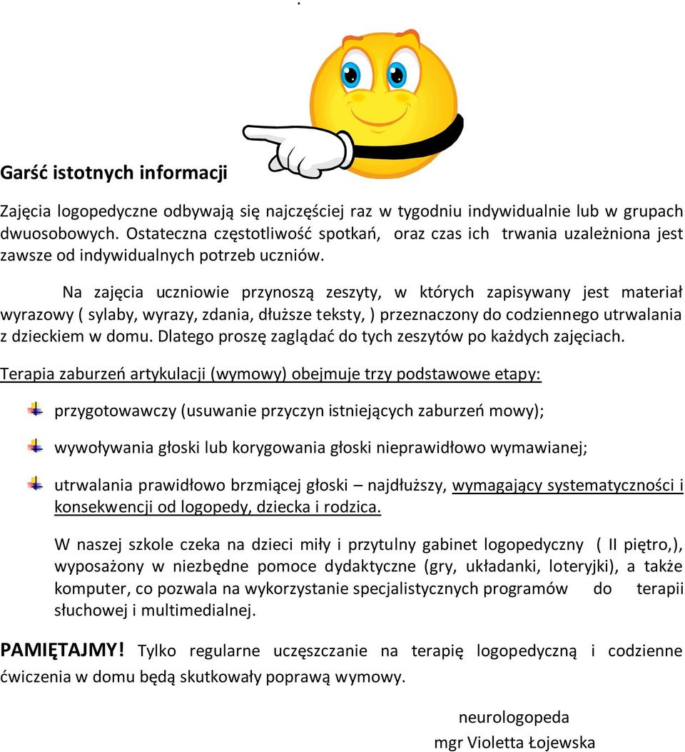 Na zajęcia uczniowie przynoszą zeszyty, w których zapisywany jest materiał wyrazowy ( sylaby, wyrazy, zdania, dłuższe teksty, ) przeznaczony do codziennego utrwalania z dzieckiem w domu.