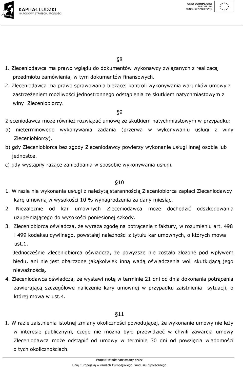 9 Zleceniodawca może również rozwiązać umowę ze skutkiem natychmiastowym w przypadku: a) nieterminowego wykonywania zadania (przerwa w wykonywaniu usługi z winy Zleceniobiorcy).