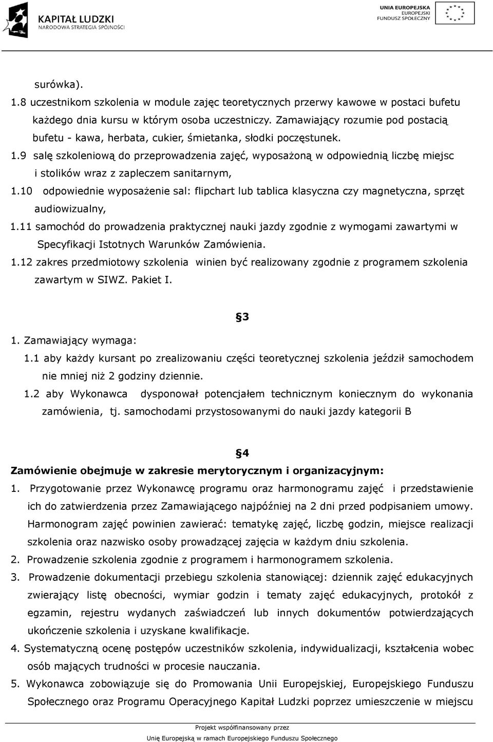 9 salę szkoleniową do przeprowadzenia zajęć, wyposażoną w odpowiednią liczbę miejsc i stolików wraz z zapleczem sanitarnym, 1.