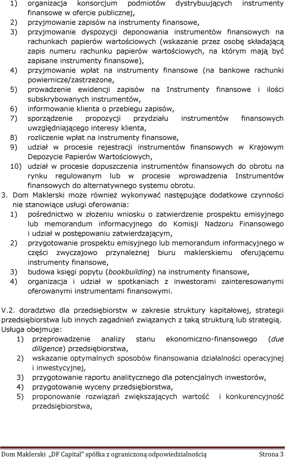 wpłat na instrumenty finansowe (na bankowe rachunki powiernicze/zastrzeżone, 5) prowadzenie ewidencji zapisów na Instrumenty finansowe i ilości subskrybowanych instrumentów, 6) informowanie klienta o