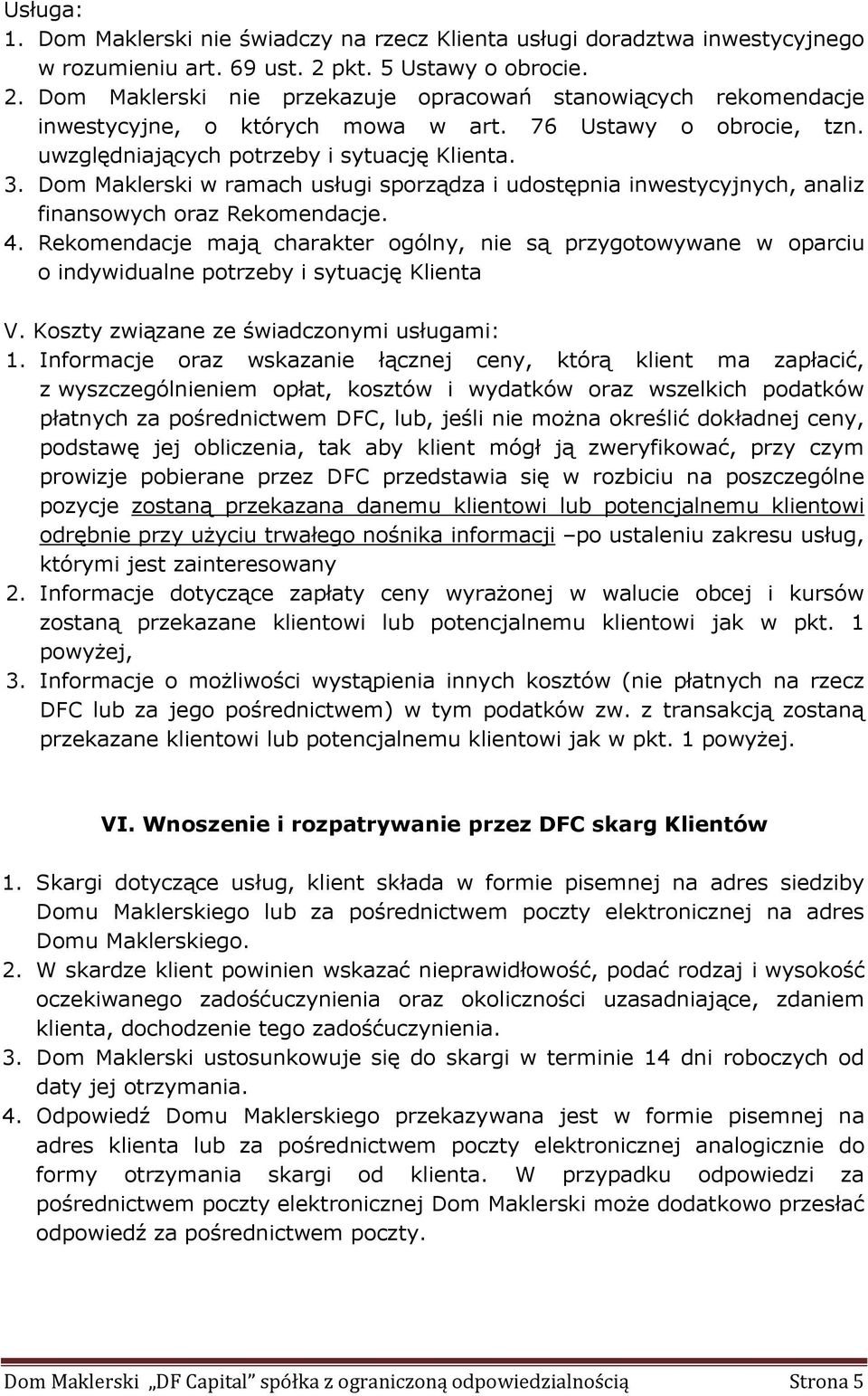 3. Dom Maklerski w ramach usługi sporządza i udostępnia inwestycyjnych, analiz finansowych oraz Rekomendacje. 4.