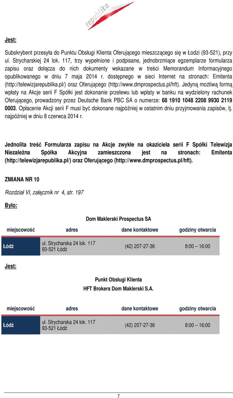 dostępnego w sieci Internet na stronach: Emitenta (http://telewizjarepublika.pl/) oraz Oferującego (http://www.dmprospectus.pl/hft).