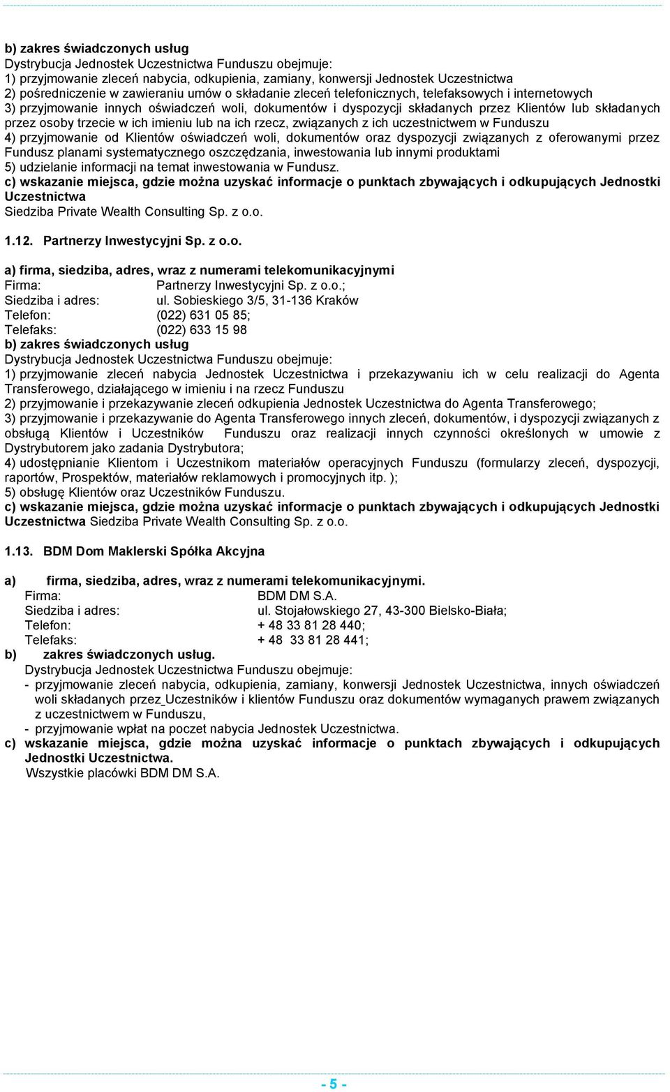 Klientów oświadczeń woli, dokumentów oraz dyspozycji związanych z oferowanymi przez Fundusz planami systematycznego oszczędzania, inwestowania lub innymi produktami 5) udzielanie informacji na temat