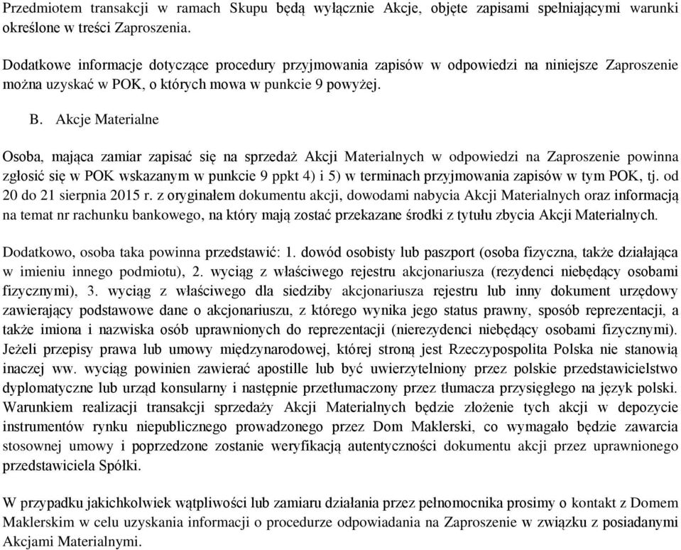 Akcje Materialne Osoba, mająca zamiar zapisać się na sprzedaż Akcji Materialnych w odpowiedzi na Zaproszenie powinna zgłosić się w POK wskazanym w punkcie 9 ppkt 4) i 5) w terminach przyjmowania