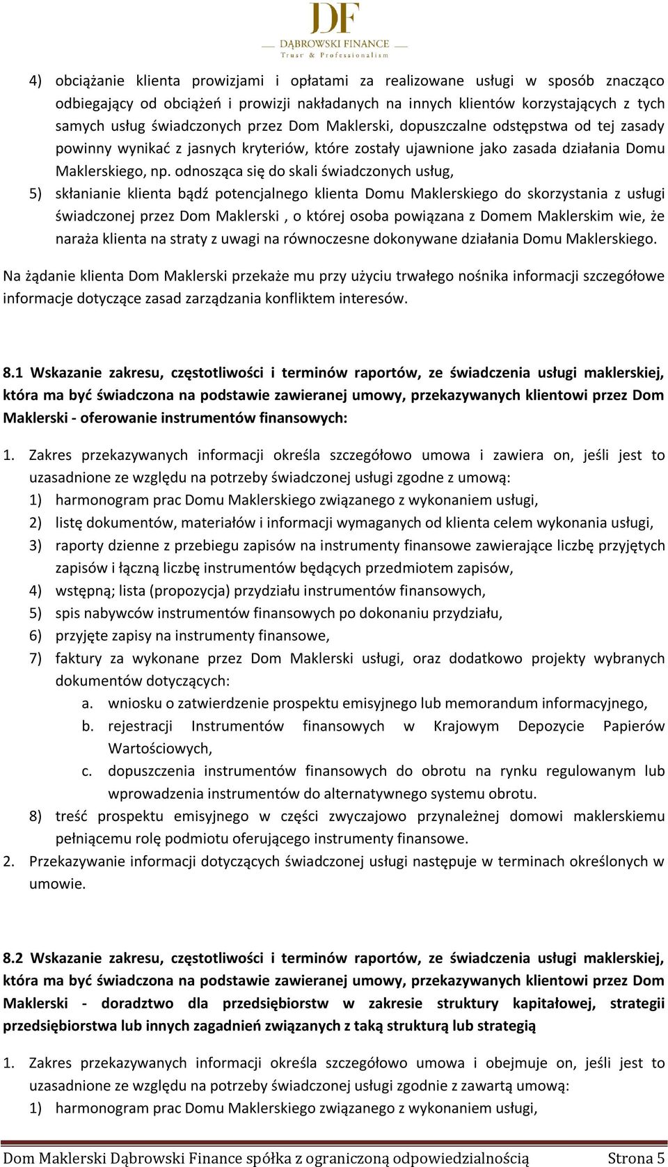 odnosząca się do skali świadczonych usług, 5) skłanianie klienta bądź potencjalnego klienta Domu Maklerskiego do skorzystania z usługi świadczonej przez Dom Maklerski, o której osoba powiązana z