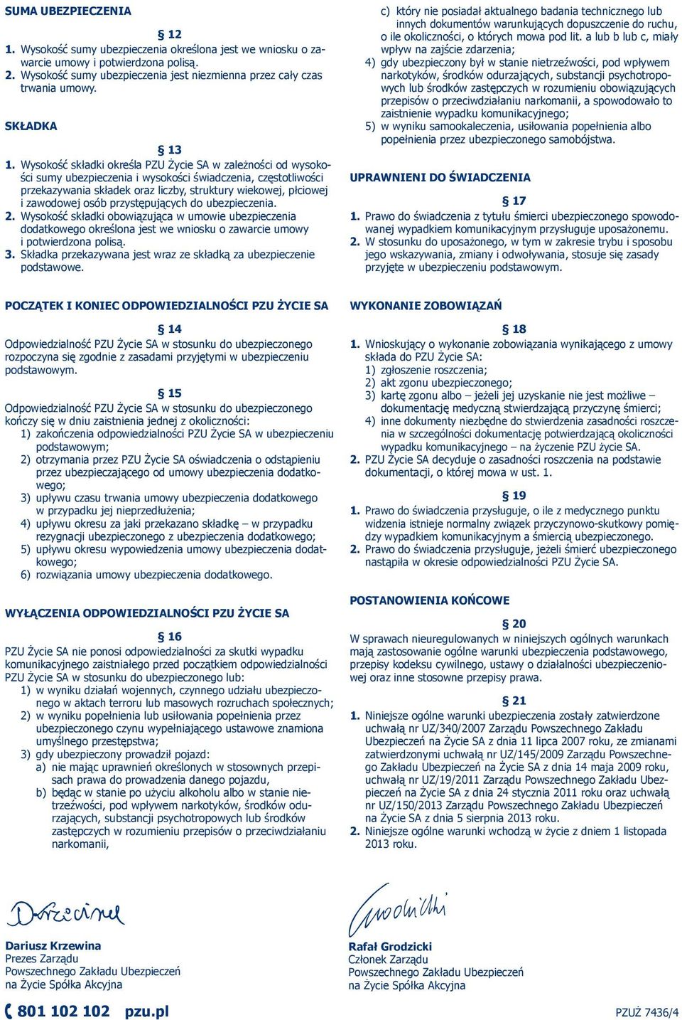 Wysokość składki określa PZU Życie SA w zależności od wysokości sumy ubezpieczenia i wysokości świadczenia, częstotliwości przekazywania składek oraz liczby, struktury wiekowej, płciowej i zawodowej