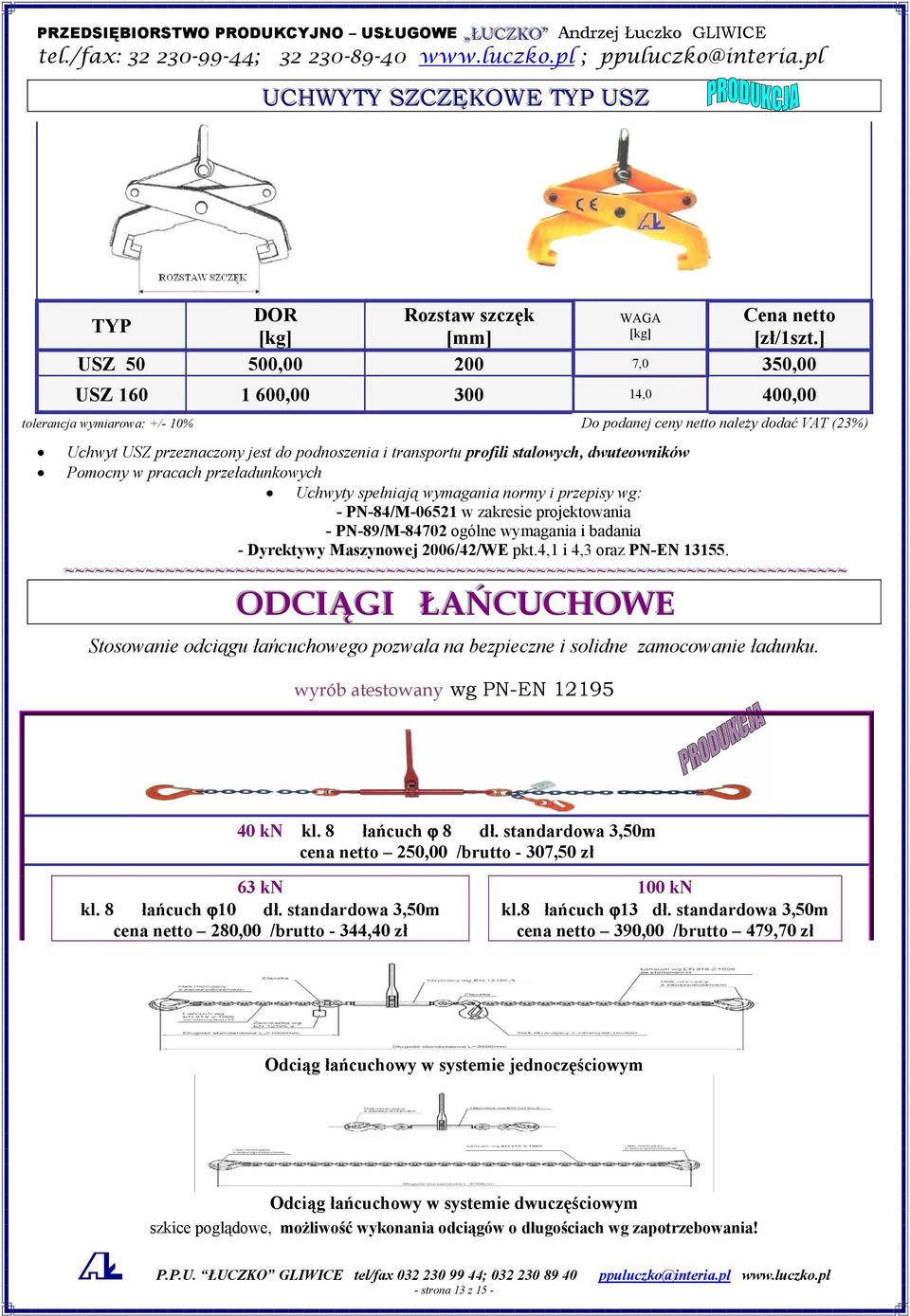 profili stalowych, dwuteowników Pomocny w pracach przeładunkowych Uchwyty spełniają wymagania normy i przepisy wg: - PN-84/M-06521 w zakresie projektowania - PN-89/M-84702 ogólne wymagania i badania