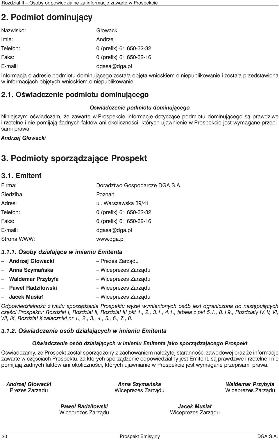 Oświadczenie podmiotu dominującego Oświadczenie podmiotu dominującego Niniejszym oświadczam, że zawarte w Prospekcie informacje dotyczące podmiotu dominującego są prawdziwe i rzetelne i nie pomijają