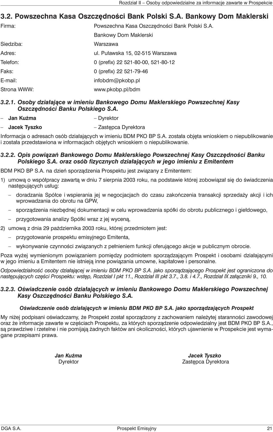 A. Jan Kuźma Dyrektor Jacek Tyszko Zastępca Dyrektora Informacja o adresach osób działających w imieniu BDM PKO BP S.A. została objęta wnioskiem o niepublikowanie i została przedstawiona w informacjach objętych wnioskiem o niepublikowanie.