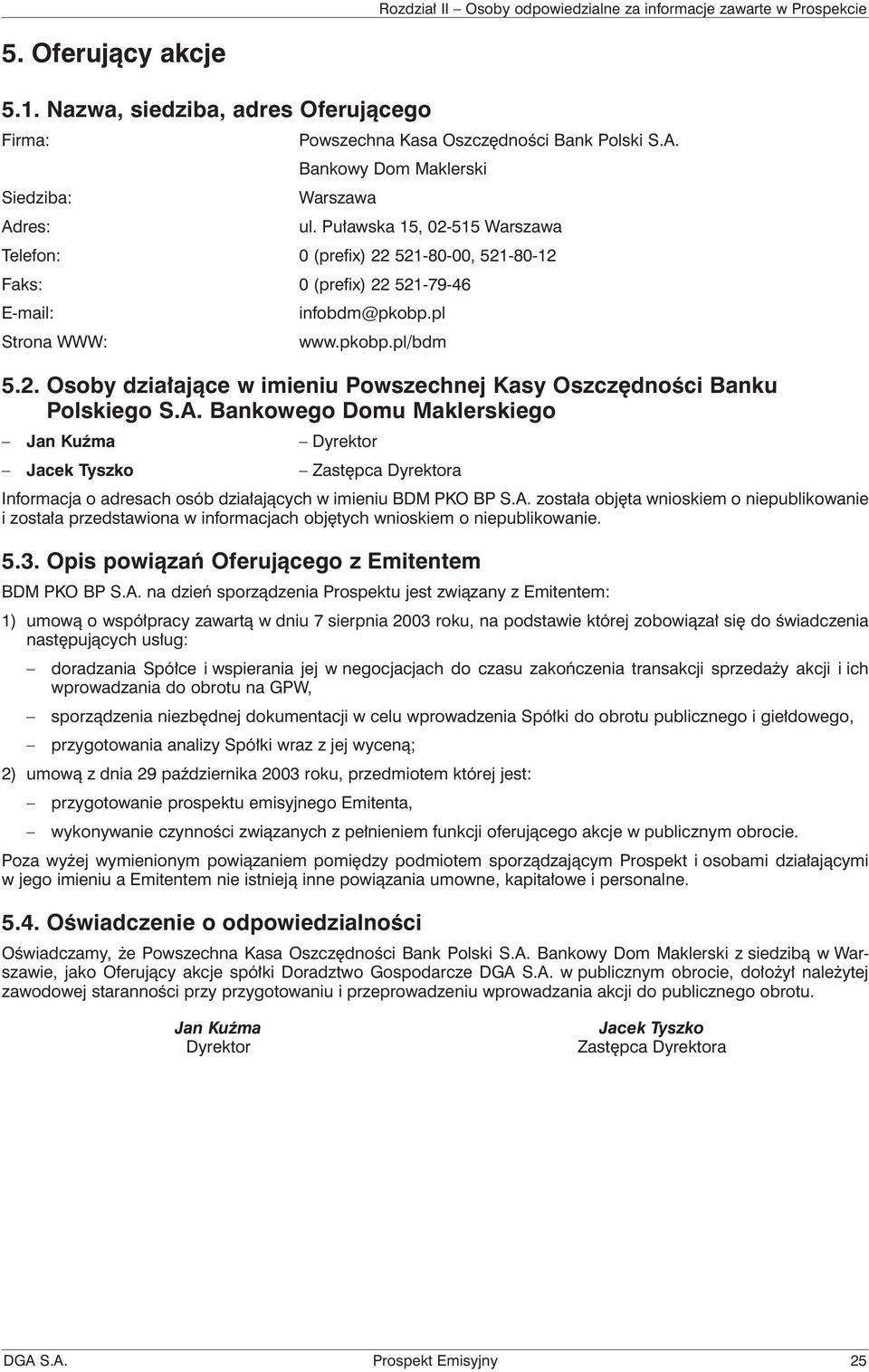 A. Bankowego Domu Maklerskiego Jan Kuźma Dyrektor Jacek Tyszko Zastępca Dyrektora Informacja o adresach osób działających w imieniu BDM PKO BP S.A. została objęta wnioskiem o niepublikowanie i została przedstawiona w informacjach objętych wnioskiem o niepublikowanie.