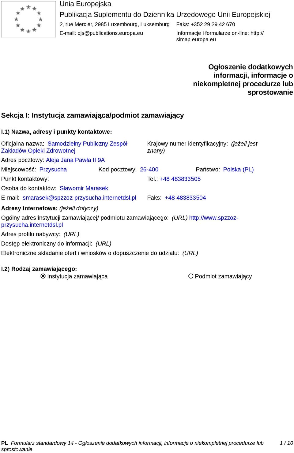 1) Nazwa, adresy i punkty kontaktowe: Oficjalna nazwa: Samodzielny Publiczny Zespół Zakładów Opieki Zdrowotnej Adres pocztowy: Aleja Jana Pawła II 9A Krajowy numer identyfikacyjny: (jeżeli jest