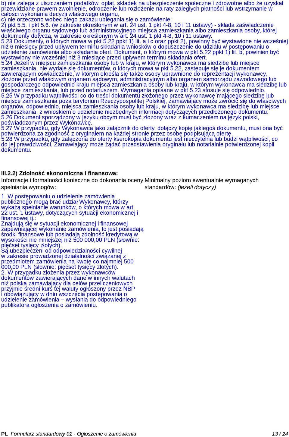 1 pkt 4-8, 10 i 11 ustawy) - składa zaświadczenie właściwego organu sądowego lub administracyjnego miejsca zamieszkania albo zamieszkania osoby, której dokumenty dotyczą, w zakresie określonym w art.