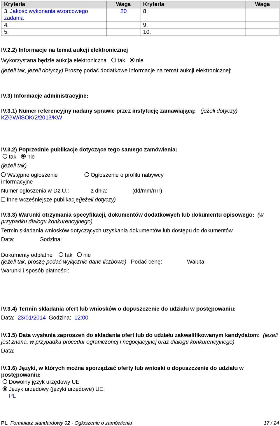 2) Informacje na temat aukcji elektronicznej Wykorzystana będzie aukcja elektroniczna tak nie (jeżeli tak, jeżeli dotyczy) Proszę podać dodatkowe informacje na temat aukcji elektronicznej: IV.