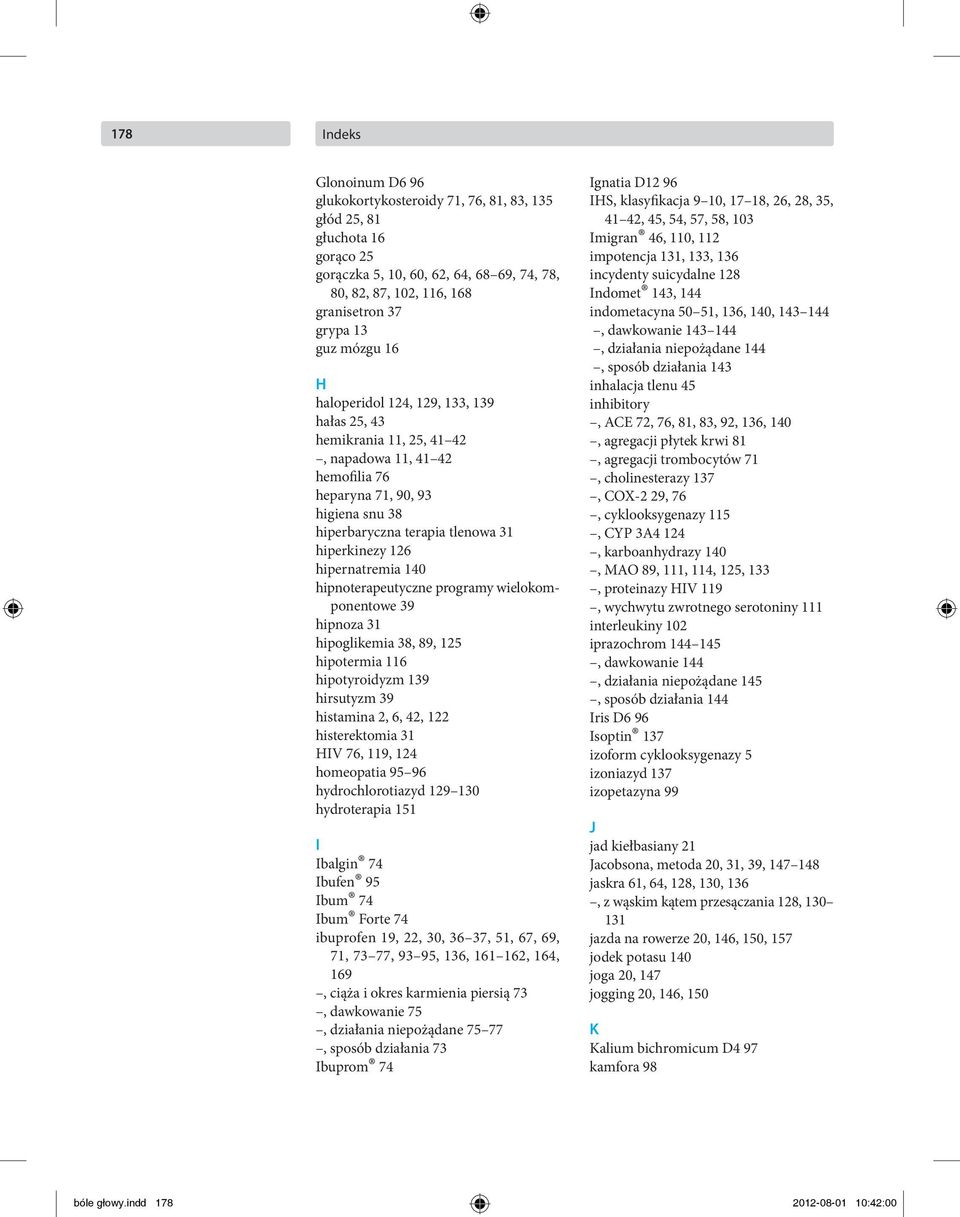 hipernatremia 140 hipnoterapeutyczne programy wielokomponentowe 39 hipnoza 31 hipoglikemia 38, 89, 125 hipotermia 116 hipotyroidyzm 139 hirsutyzm 39 histamina 2, 6, 42, 122 histerektomia 31 HIV 76,