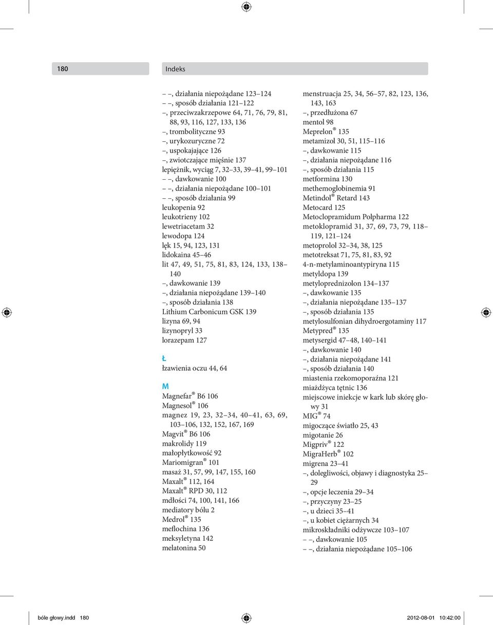 15, 94, 123, 131 lidokaina 45 46 lit 47, 49, 51, 75, 81, 83, 124, 133, 138 140, dawkowanie 139, działania niepożądane 139 140, sposób działania 138 Lithium Carbonicum GSK 139 lizyna 69, 94 lizynopryl