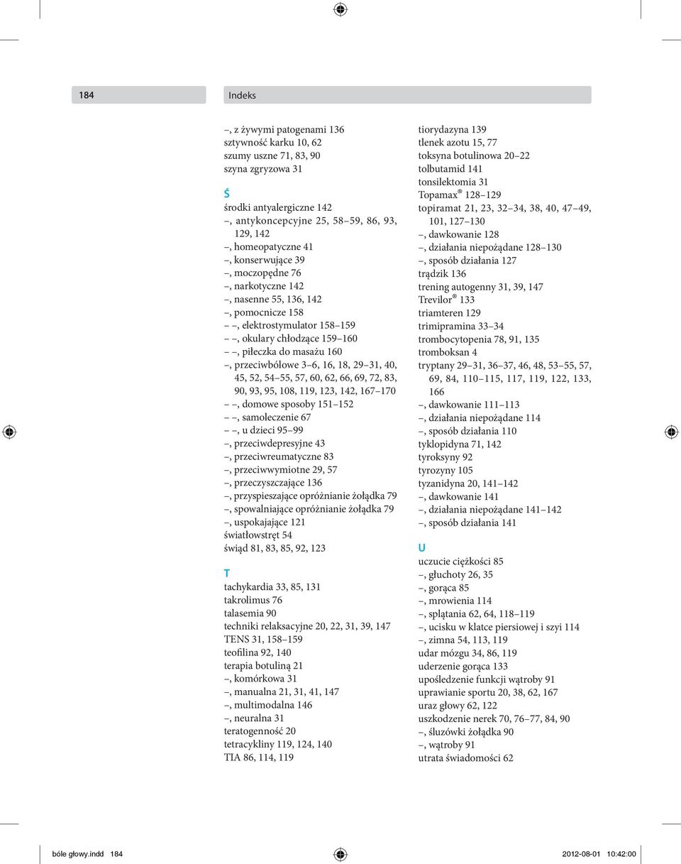 40, 45, 52, 54 55, 57, 60, 62, 66, 69, 72, 83, 90, 93, 95, 108, 119, 123, 142, 167 170, domowe sposoby 151 152, samoleczenie 67, u dzieci 95 99, przeciwdepresyjne 43, przeciwreumatyczne 83,