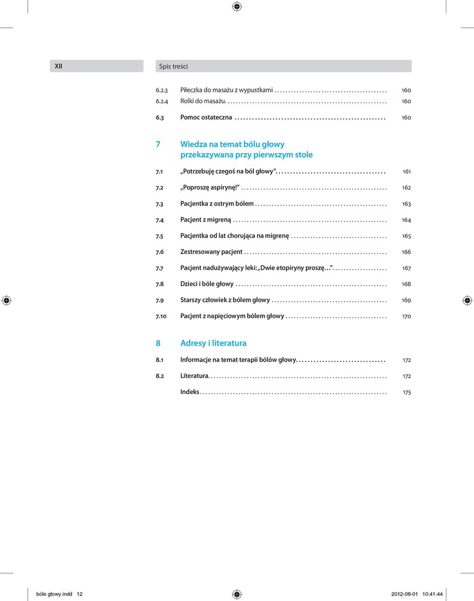 .. 164 7.5 Pacjentka od lat chorująca na migrenę... 165 7.6 Zestresowany pacjent... 166 7.7 Pacjent nadużywający leki: Dwie etopiryny proszę.................... 167 7.8 Dzieci i bóle głowy... 168 7.