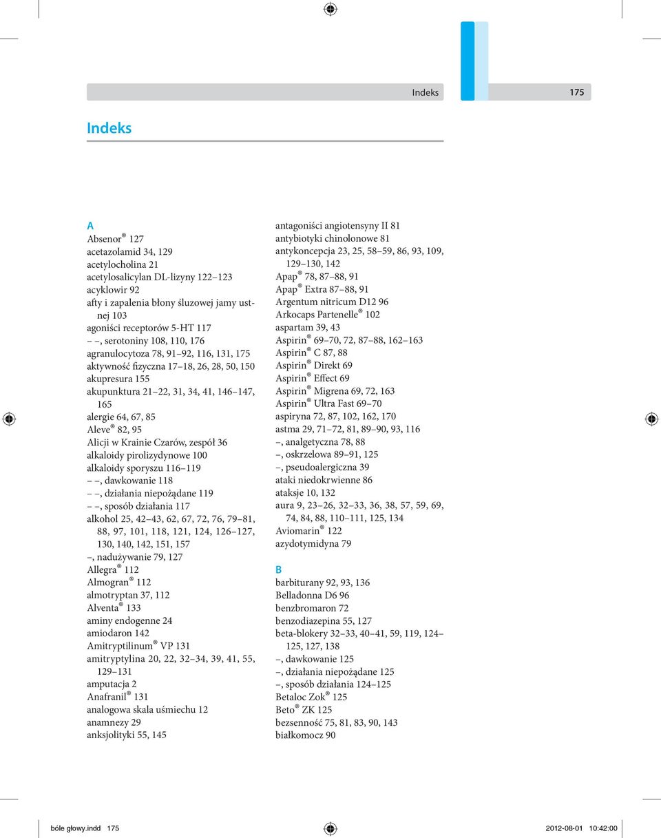 Alicji w Krainie Czarów, zespół 36 alkaloidy pirolizydynowe 100 alkaloidy sporyszu 116 119, dawkowanie 118, działania niepożądane 119, sposób działania 117 alkohol 25, 42 43, 62, 67, 72, 76, 79 81,