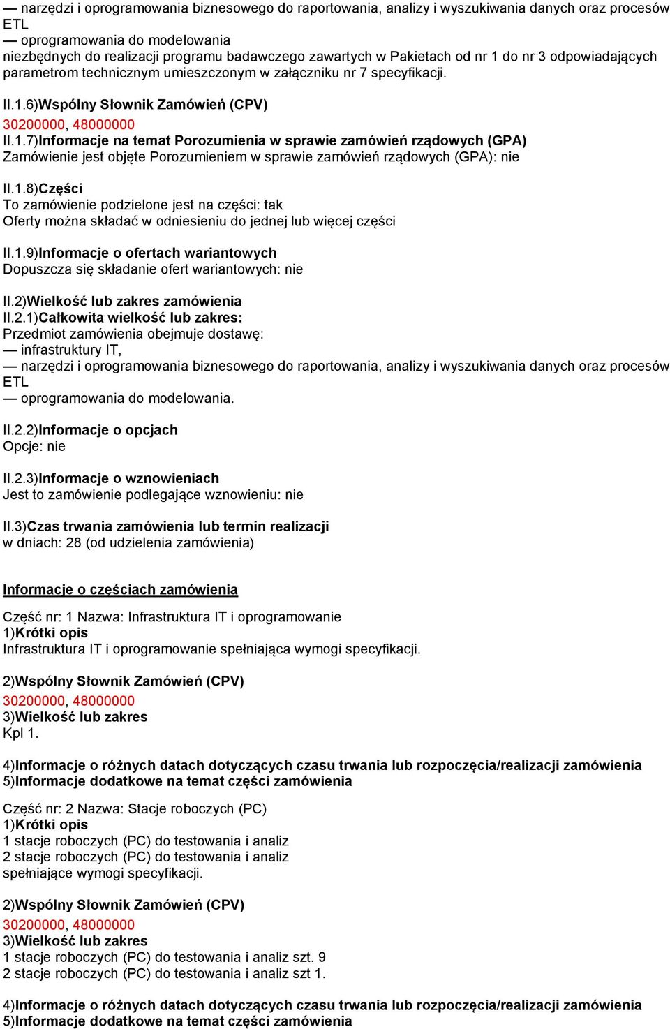 1.8)Części To zamówienie podzielone jest na części: tak Oferty można składać w odniesieniu do jednej lub więcej części II.1.9)Informacje o ofertach wariantowych Dopuszcza się składanie ofert wariantowych: nie II.