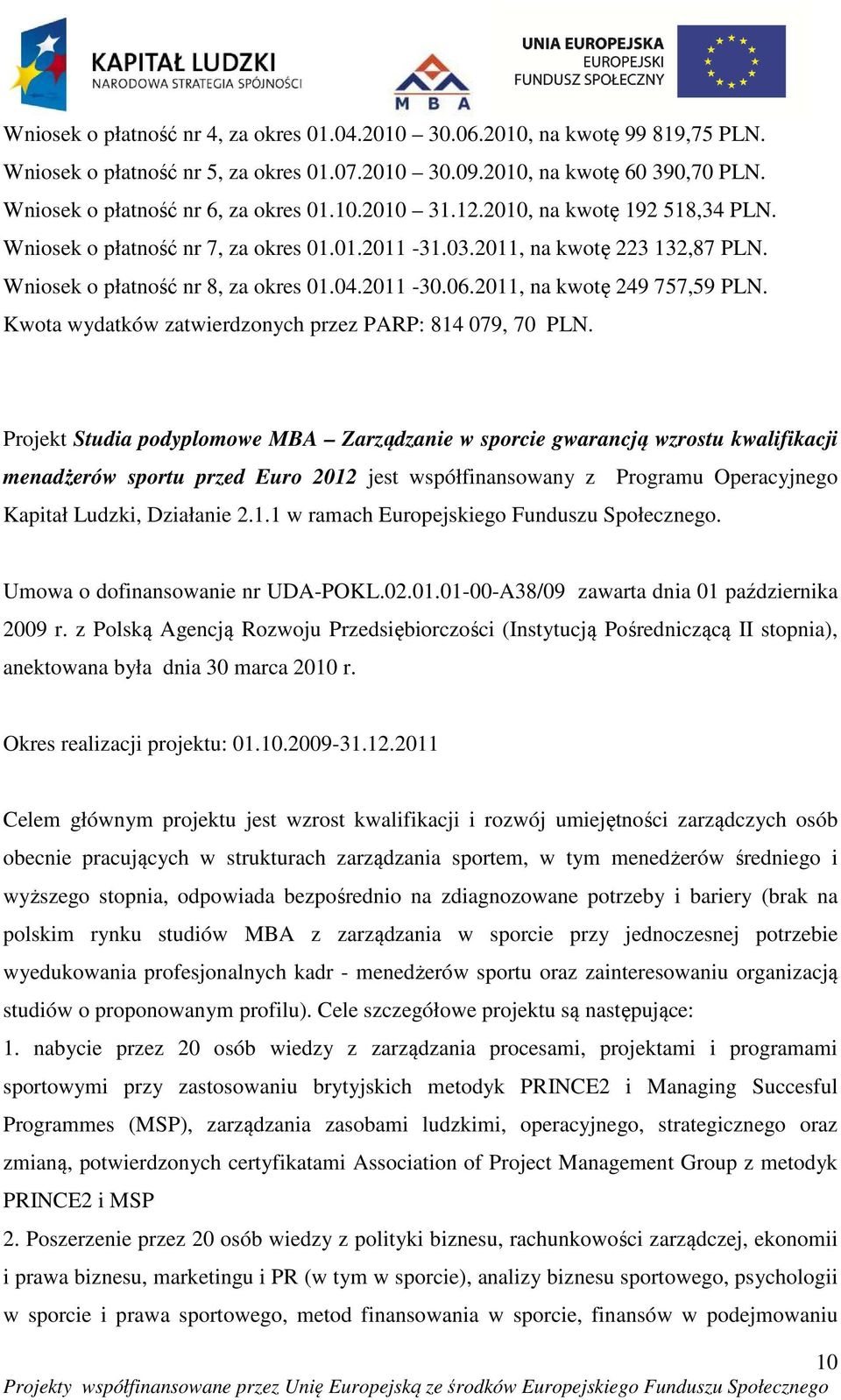 2011, na kwotę 249 757,59 PLN. Kwota wydatków zatwierdzonych przez PARP: 814 079, 70 PLN.