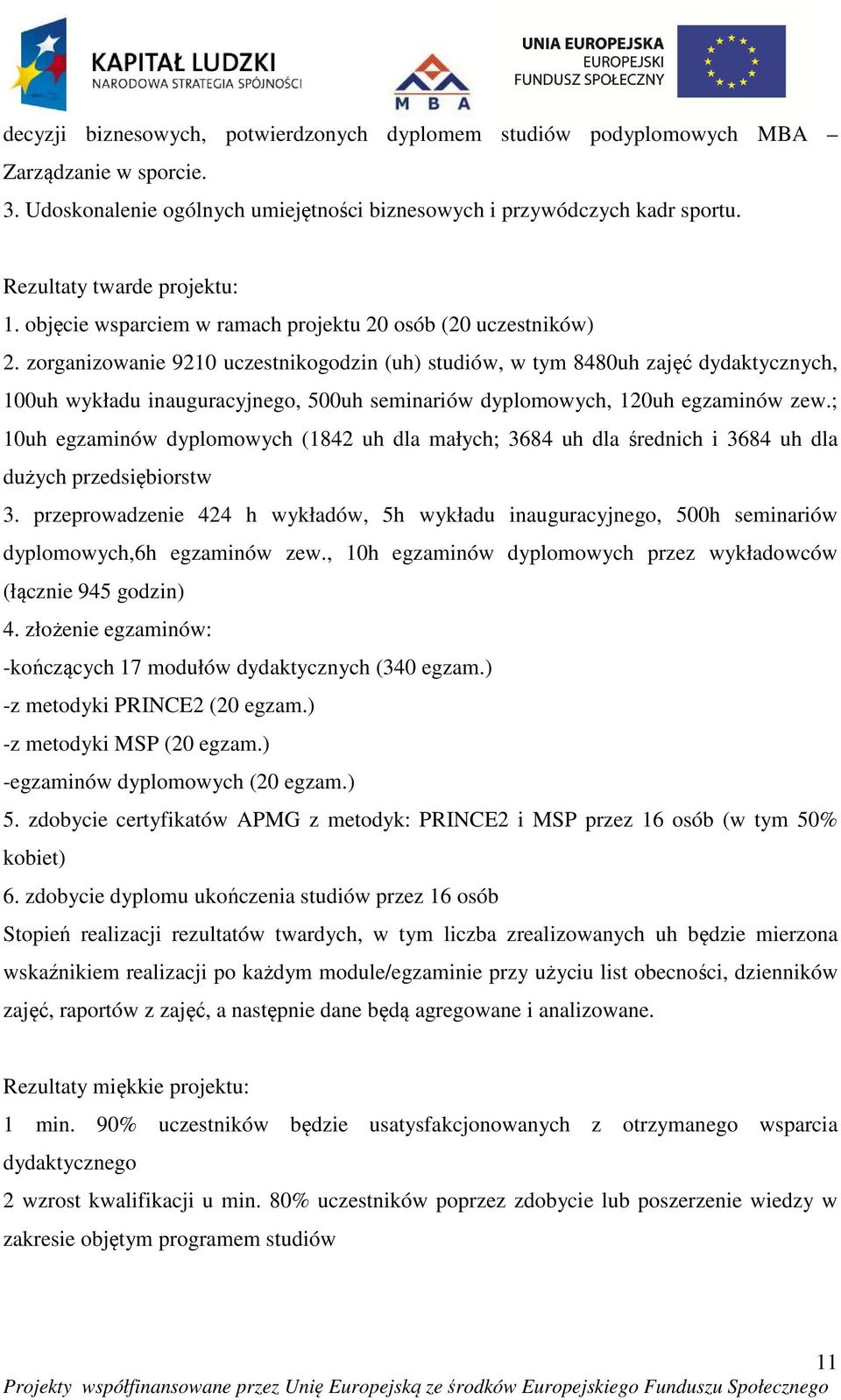 zorganizowanie 9210 uczestnikogodzin (uh) studiów, w tym 8480uh zajęć dydaktycznych, 100uh wykładu inauguracyjnego, 500uh seminariów dyplomowych, 120uh egzaminów zew.