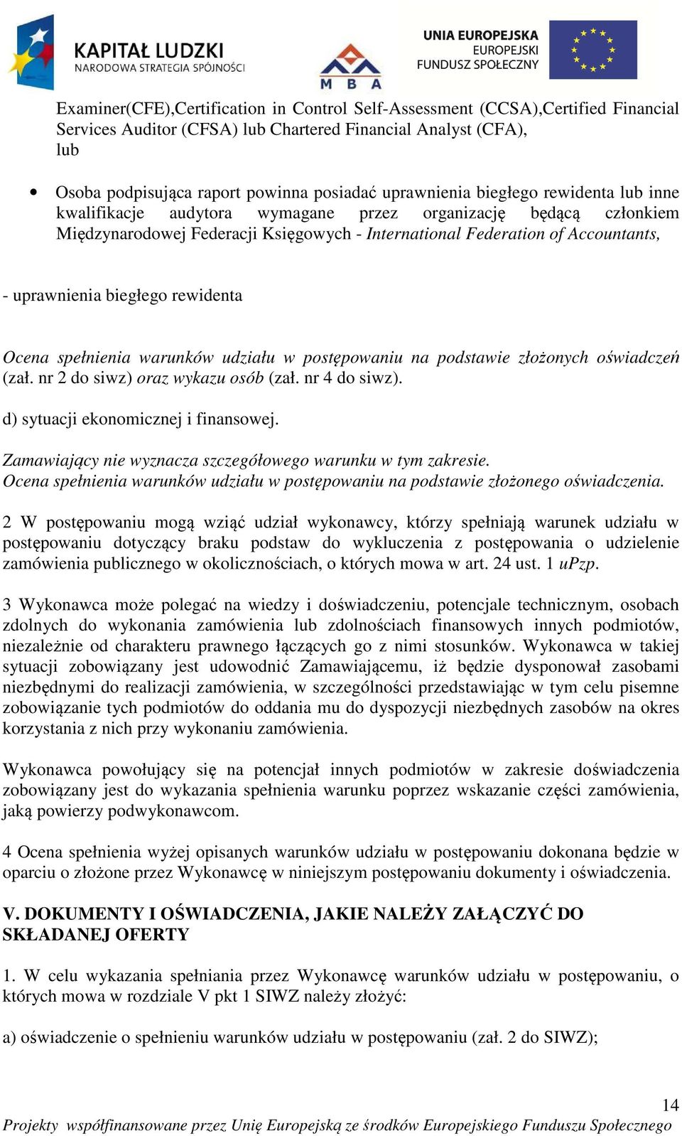 biegłego rewidenta Ocena spełnienia warunków udziału w postępowaniu na podstawie złożonych oświadczeń (zał. nr 2 do siwz) oraz wykazu osób (zał. nr 4 do siwz). d) sytuacji ekonomicznej i finansowej.